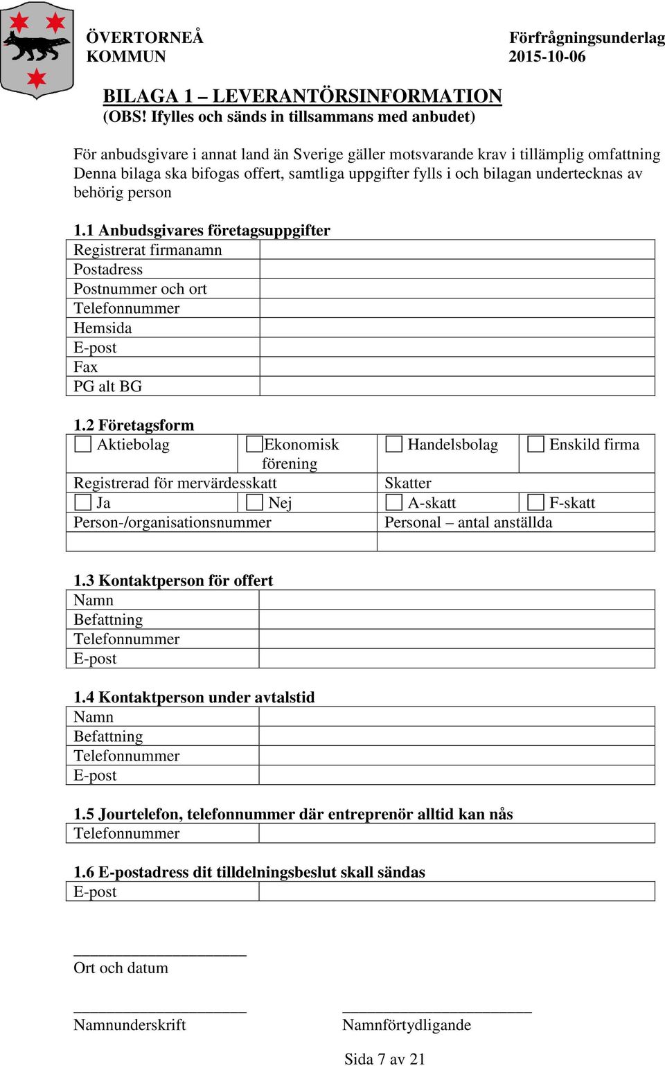 bilagan undertecknas av behörig person 1.1 Anbudsgivares företagsuppgifter Registrerat firmanamn Postadress Postnummer och ort Telefonnummer Hemsida E-post Fax PG alt BG 1.