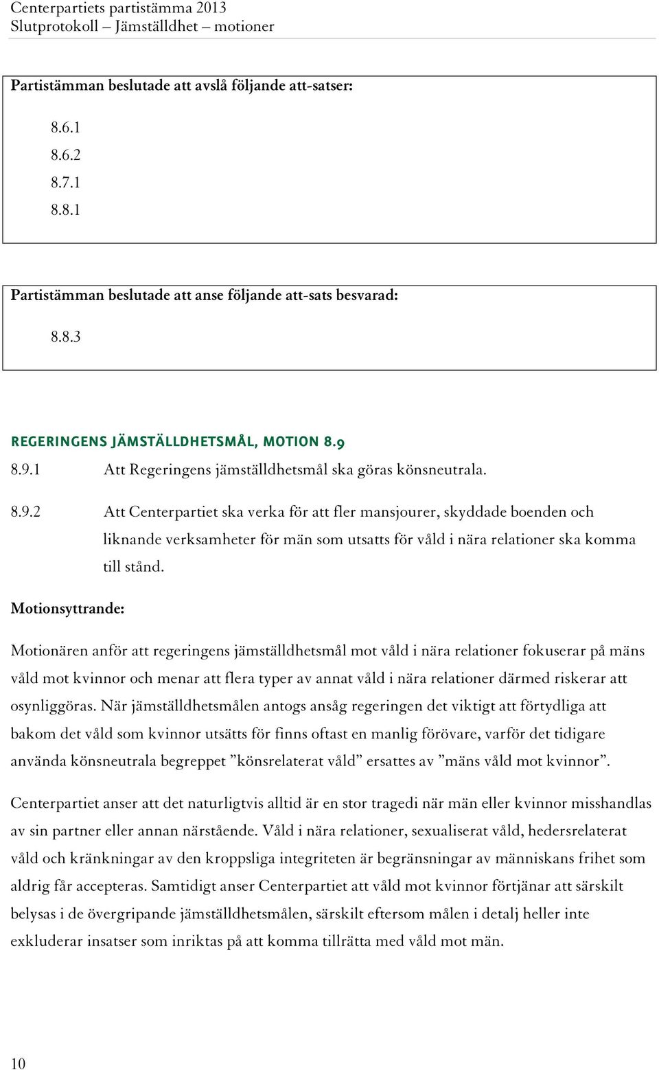 Motionsyttrande: Motionären anför att regeringens jämställdhetsmål mot våld i nära relationer fokuserar på mäns våld mot kvinnor och menar att flera typer av annat våld i nära relationer därmed