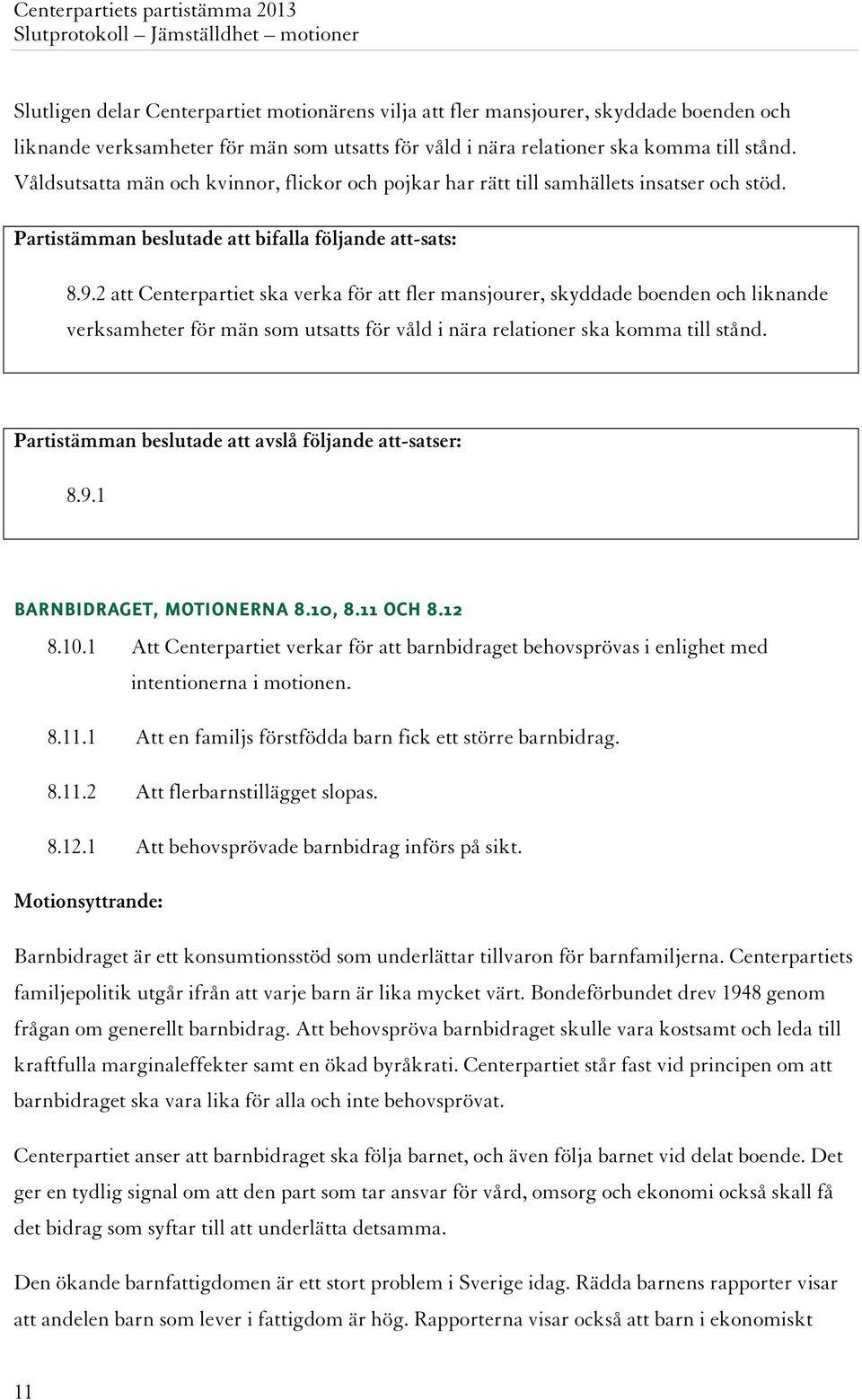 2 att Centerpartiet ska verka för att fler mansjourer, skyddade boenden och liknande verksamheter för män som utsatts för våld i nära relationer ska komma till stånd.