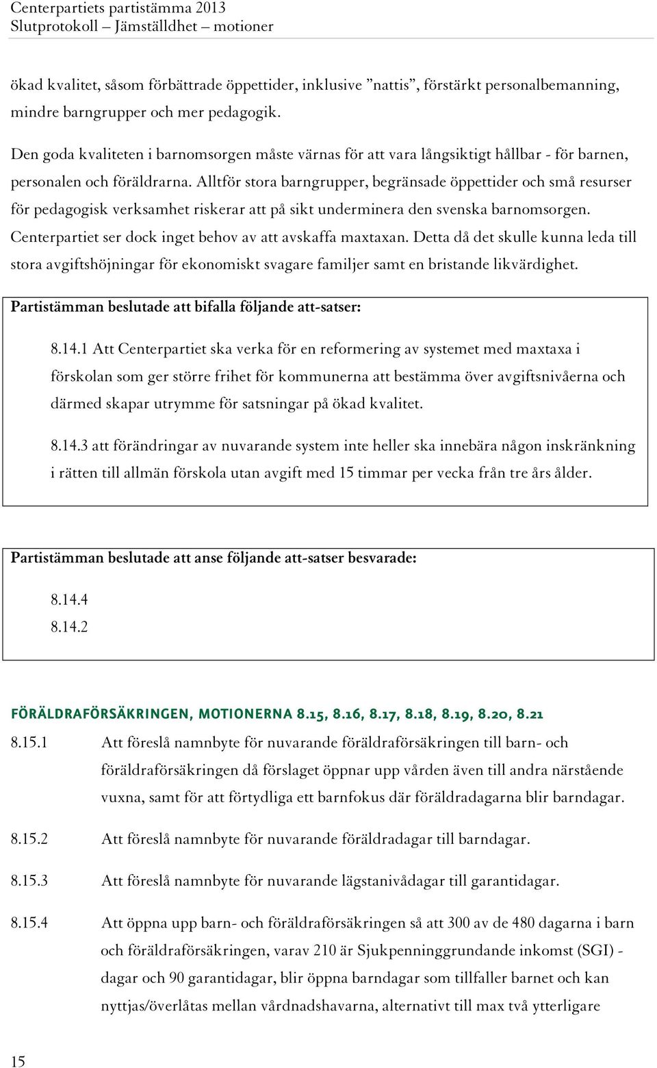 Alltför stora barngrupper, begränsade öppettider och små resurser för pedagogisk verksamhet riskerar att på sikt underminera den svenska barnomsorgen.