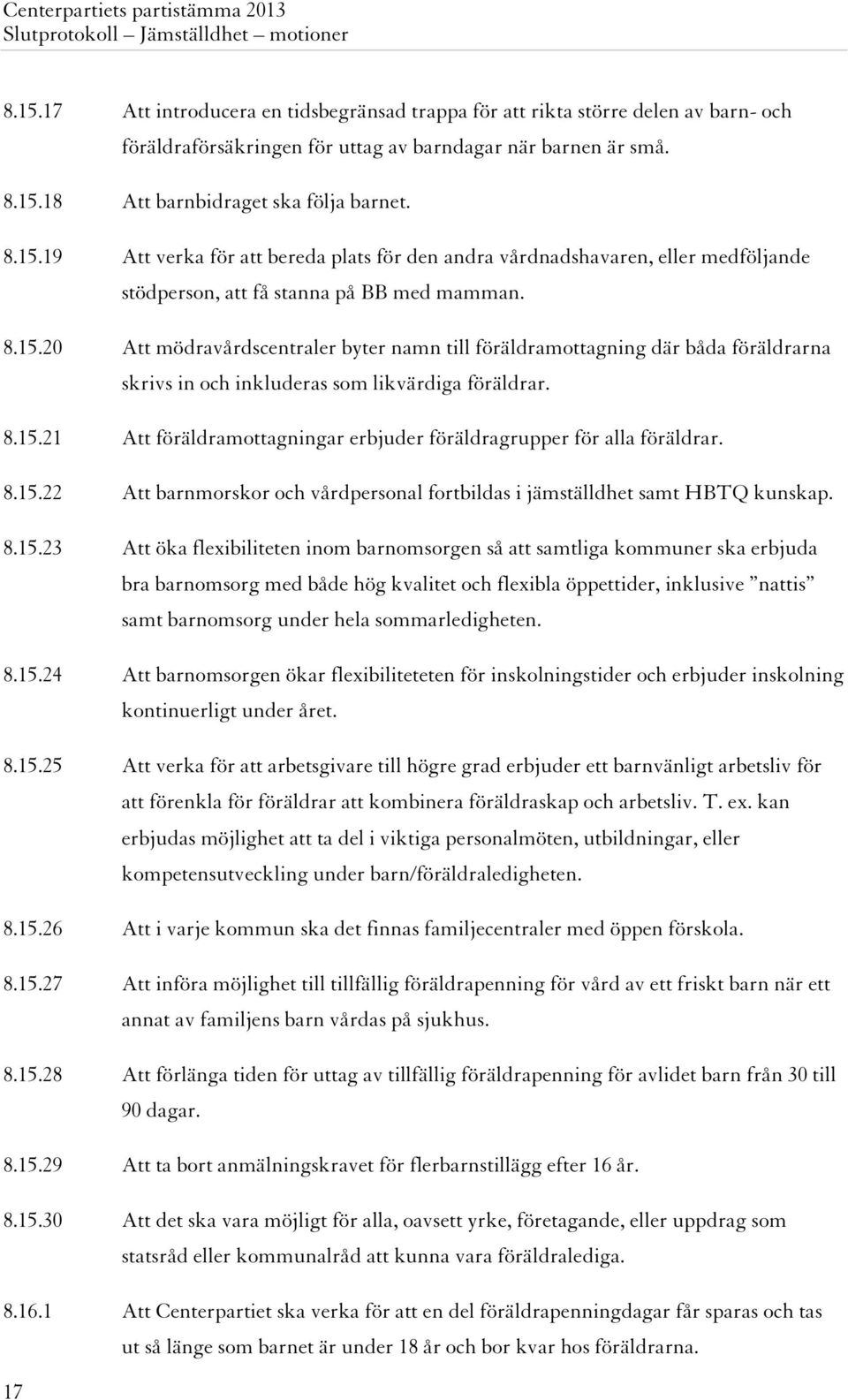 8.15.22 Att barnmorskor och vårdpersonal fortbildas i jämställdhet samt HBTQ kunskap. 8.15.23 Att öka flexibiliteten inom barnomsorgen så att samtliga kommuner ska erbjuda bra barnomsorg med både hög