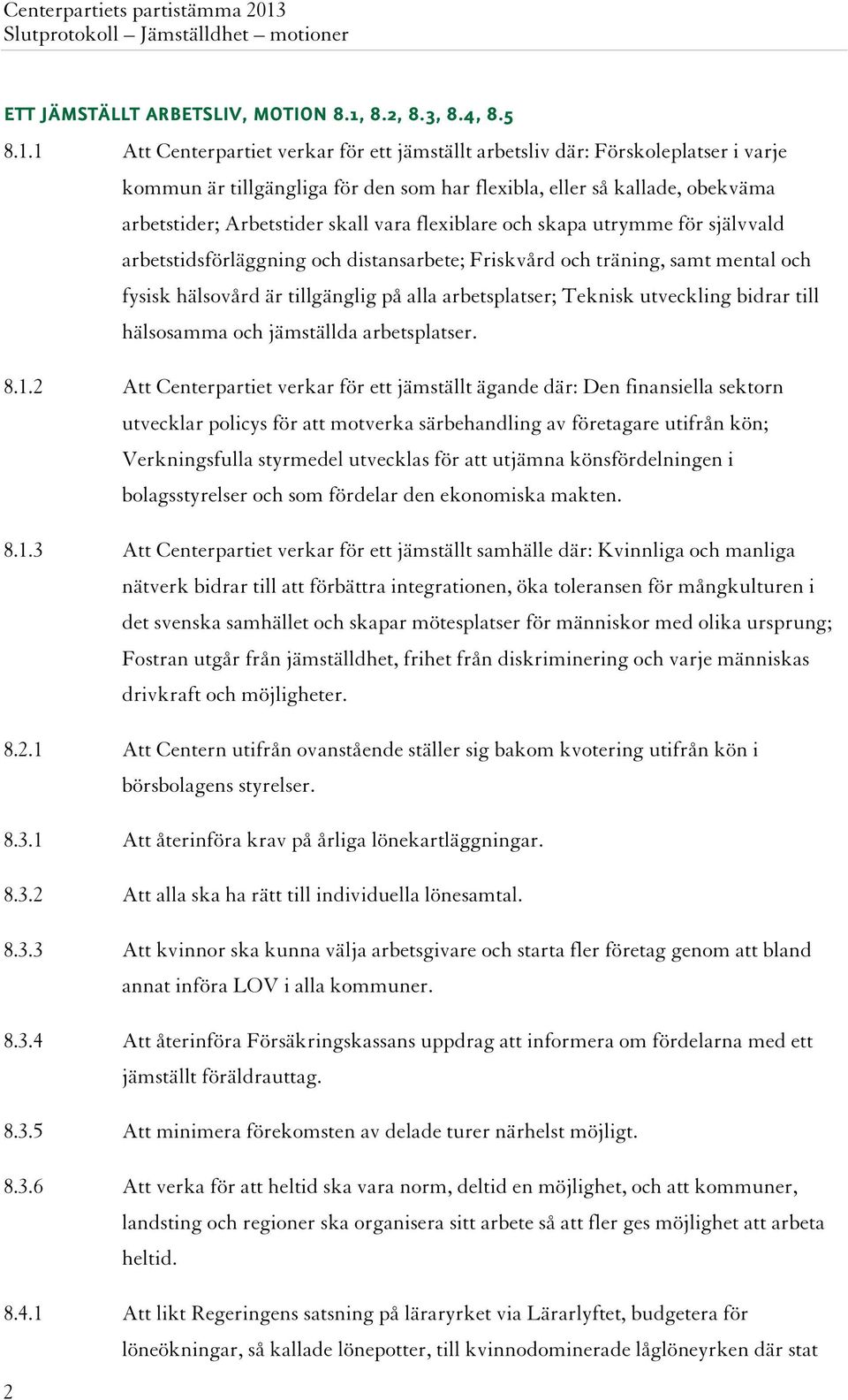 1 Att Centerpartiet verkar för ett jämställt arbetsliv där: Förskoleplatser i varje kommun är tillgängliga för den som har flexibla, eller så kallade, obekväma arbetstider; Arbetstider skall vara