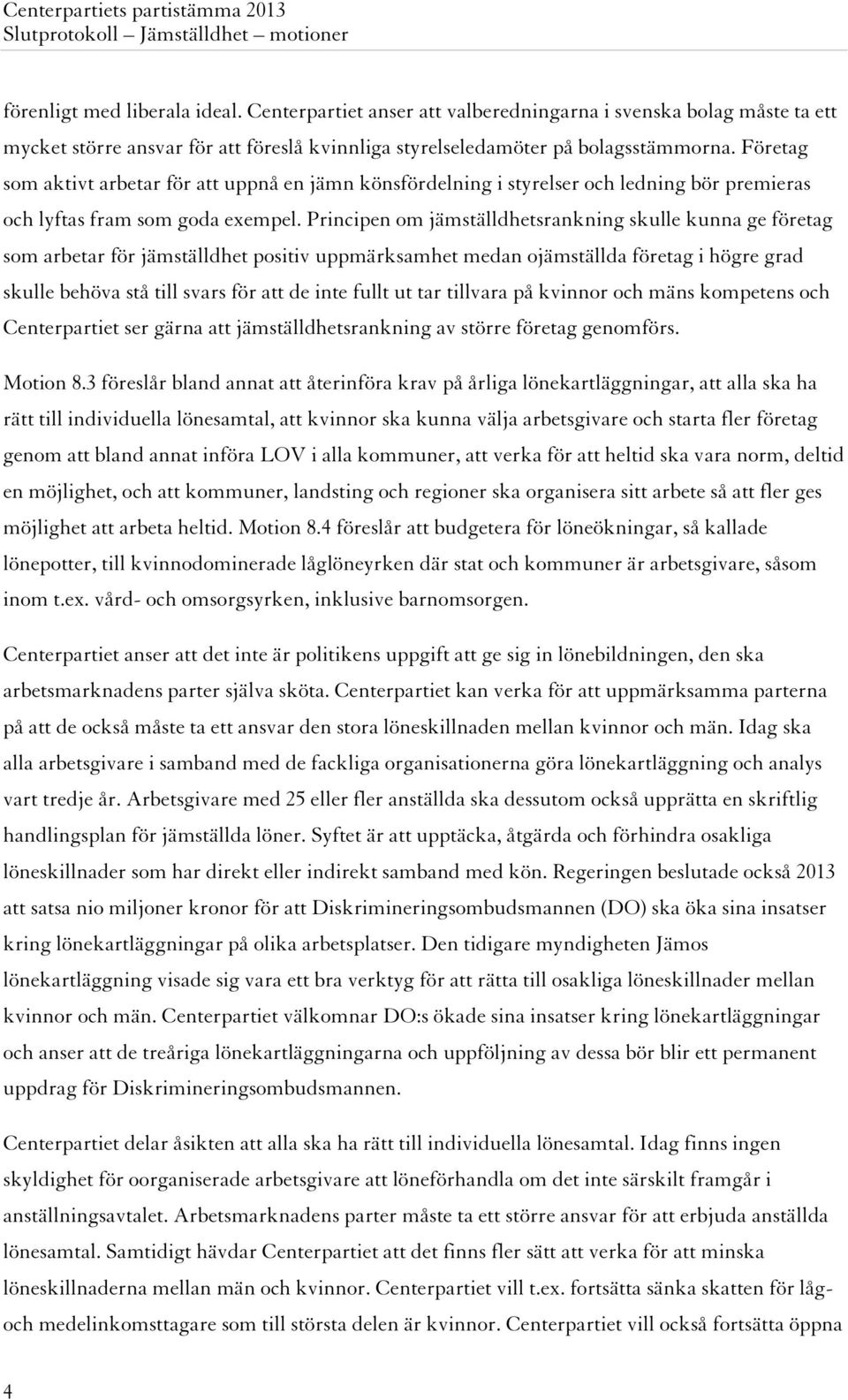 Principen om jämställdhetsrankning skulle kunna ge företag som arbetar för jämställdhet positiv uppmärksamhet medan ojämställda företag i högre grad skulle behöva stå till svars för att de inte fullt