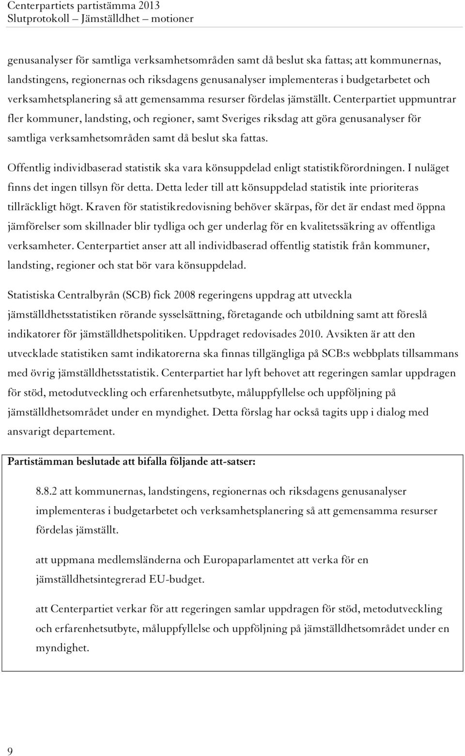 Centerpartiet uppmuntrar fler kommuner, landsting, och regioner, samt Sveriges riksdag att göra genusanalyser för samtliga verksamhetsområden samt då beslut ska fattas.