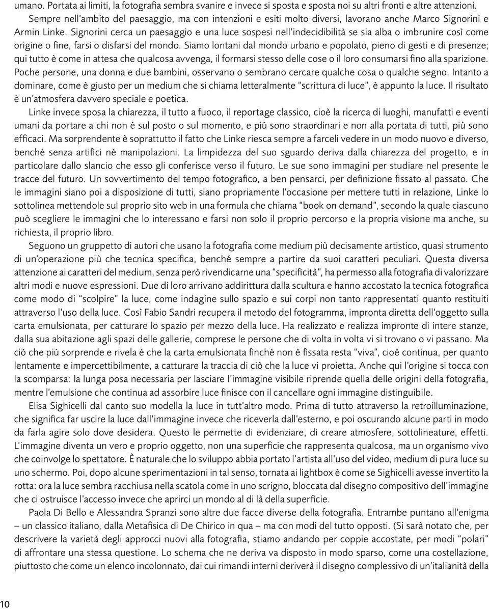 Signorini cerca un paesaggio e una luce sospesi nell indecidibilità se sia alba o imbrunire così come origine o fine, farsi o disfarsi del mondo.