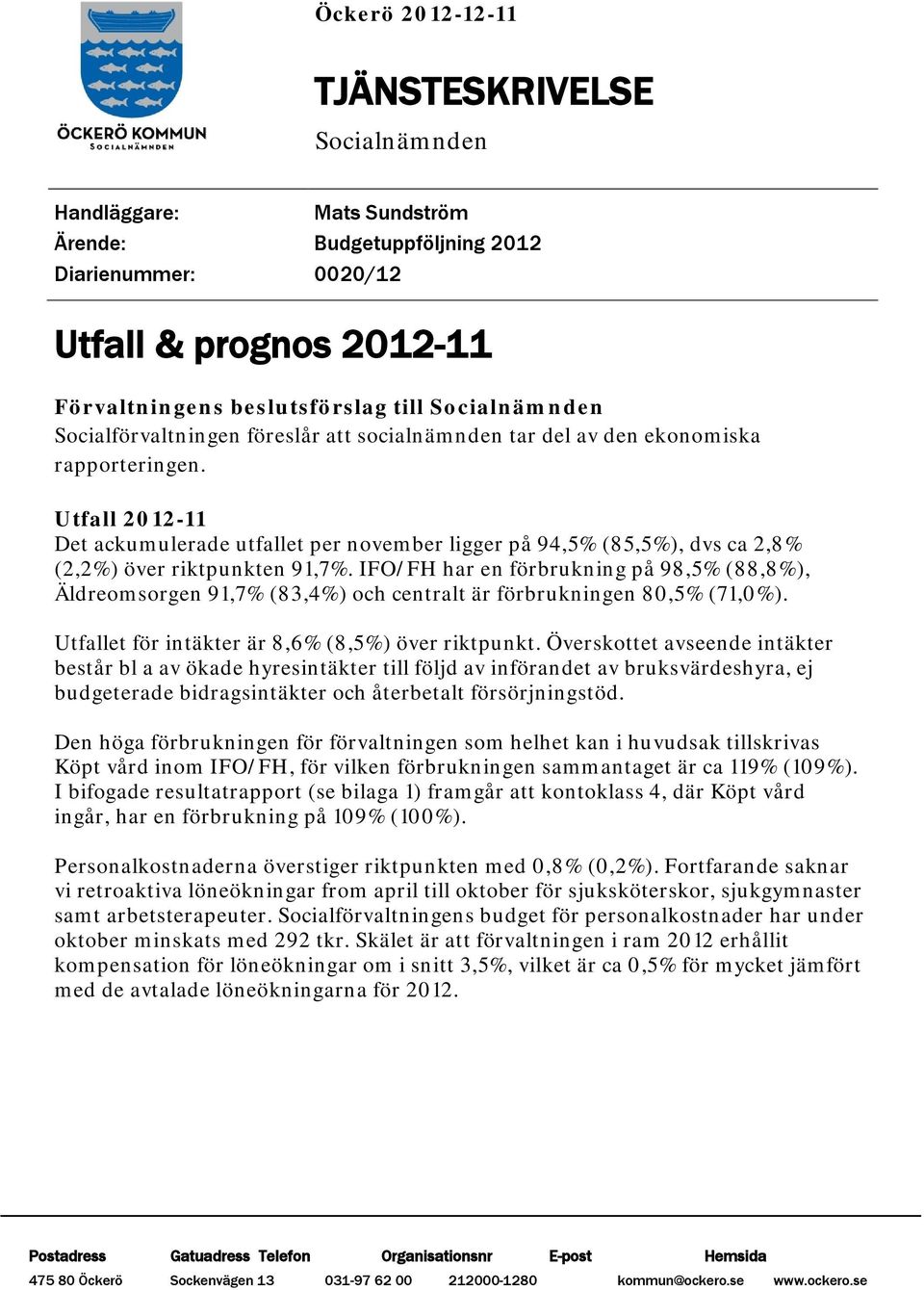 Utfall 2012-11 Det ackumulerade utfallet per november ligger på 94,5% (85,5%), dvs ca 2,8% (2,2%) över riktpunkten 91,7%.