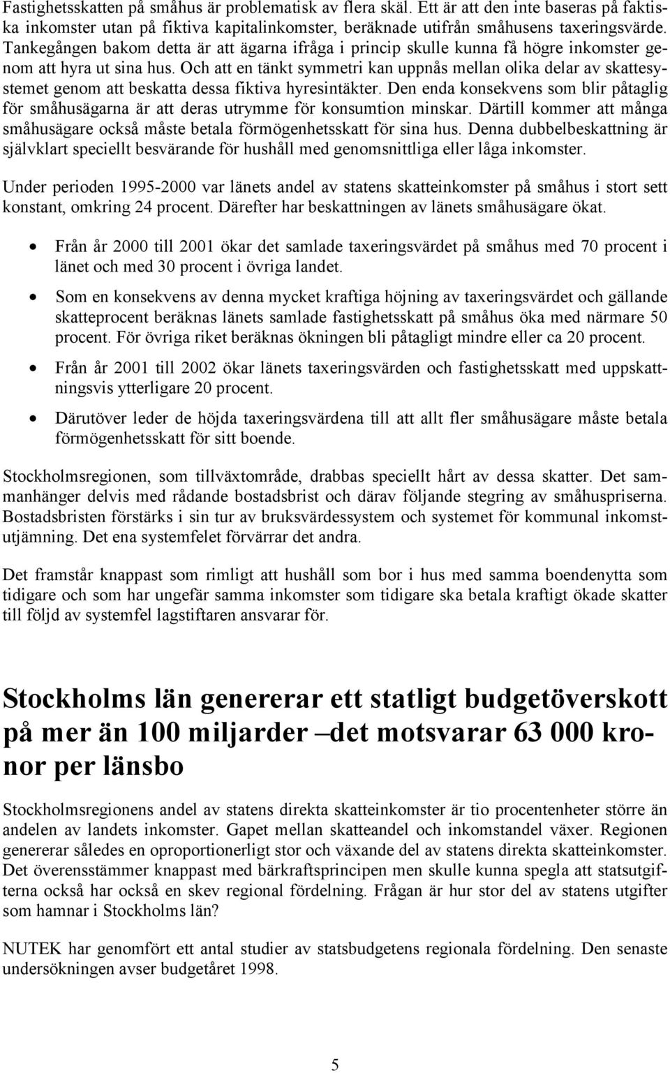 Och att en tänkt symmetri kan uppnås mellan olika delar av skattesystemet genom att beskatta dessa fiktiva hyresintäkter.