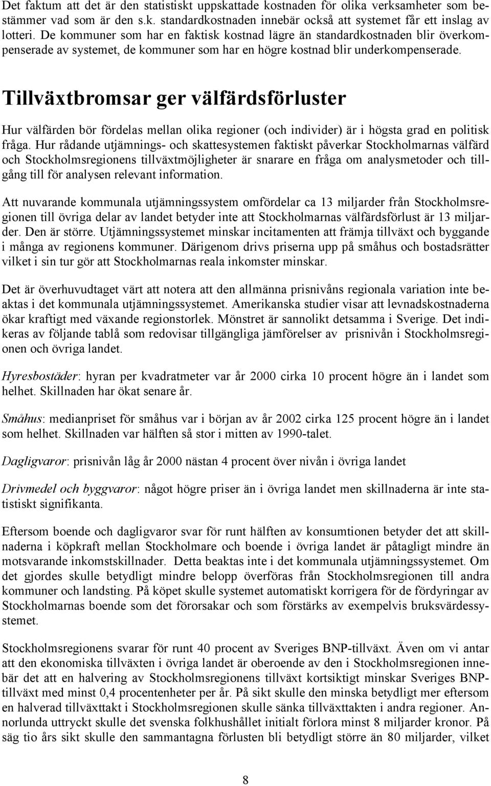 Tillväxtbromsar ger välfärdsförluster Hur välfärden bör fördelas mellan olika regioner (och individer) är i högsta grad en politisk fråga.