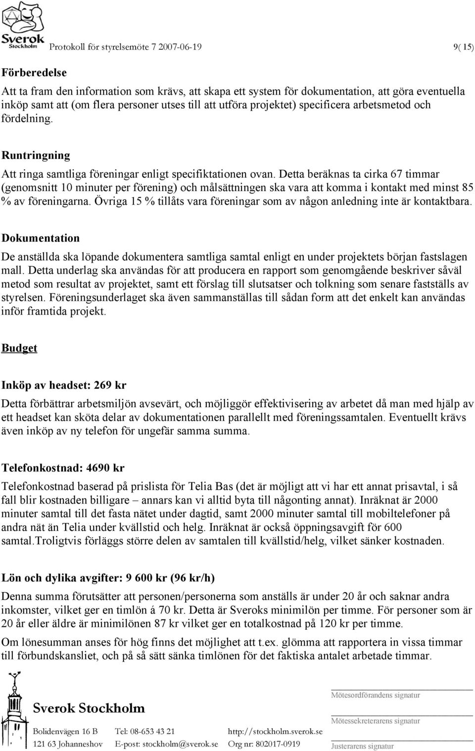 Detta beräknas ta cirka 67 timmar (genomsnitt 10 minuter per förening) och målsättningen ska vara att komma i kontakt med minst 85 % av föreningarna.