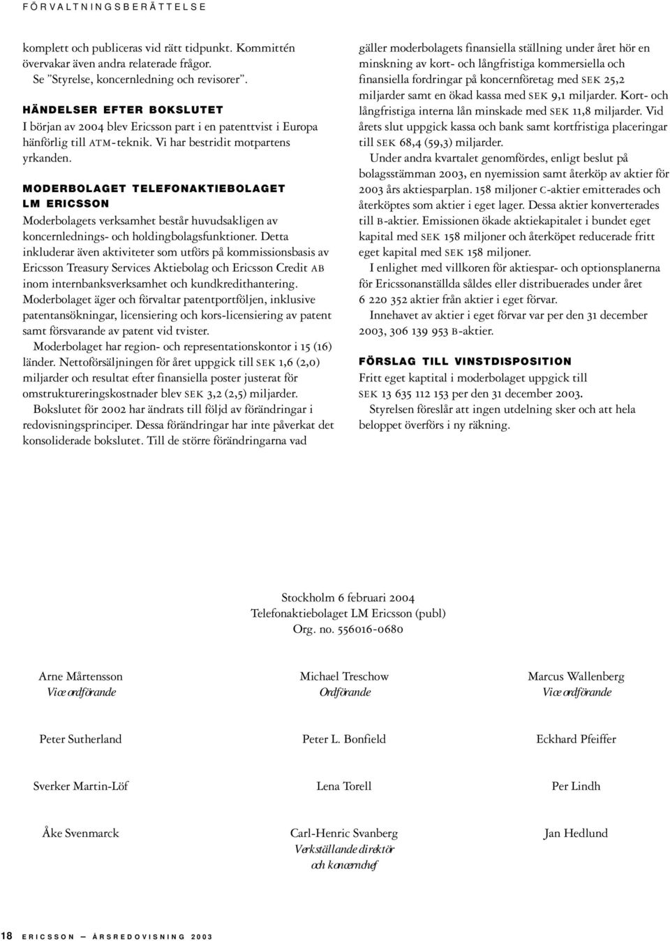 MODERBOLAGET TELEFONAKTIEBOLAGET LM ERICSSON Moderbolagets verksamhet består huvudsakligen av koncernlednings- och holdingbolagsfunktioner.