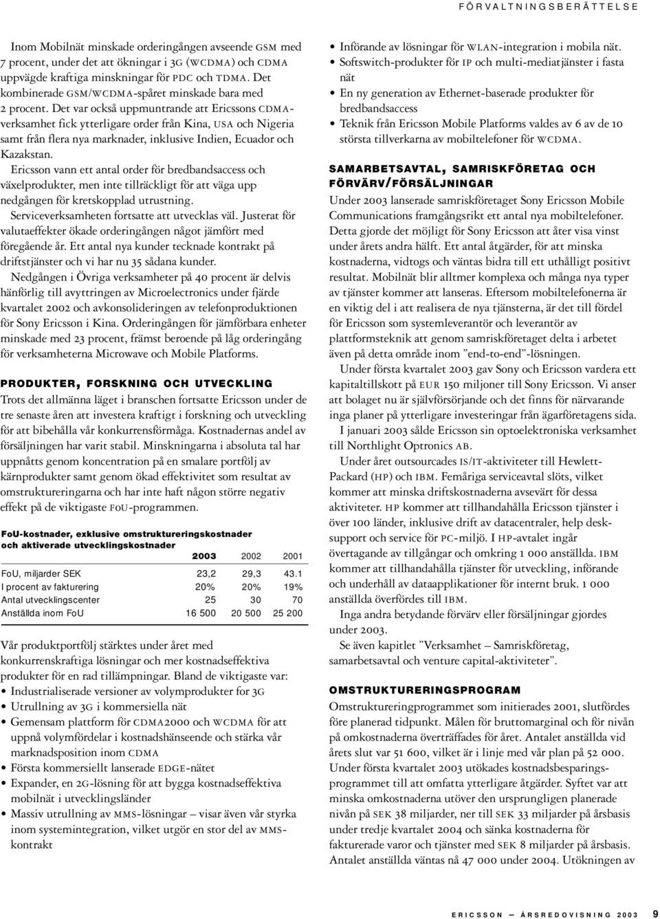 Det var också uppmuntrande att Ericssons CDMAverksamhet fick ytterligare order från Kina, USA och Nigeria samt från flera nya marknader, inklusive Indien, Ecuador och Kazakstan.