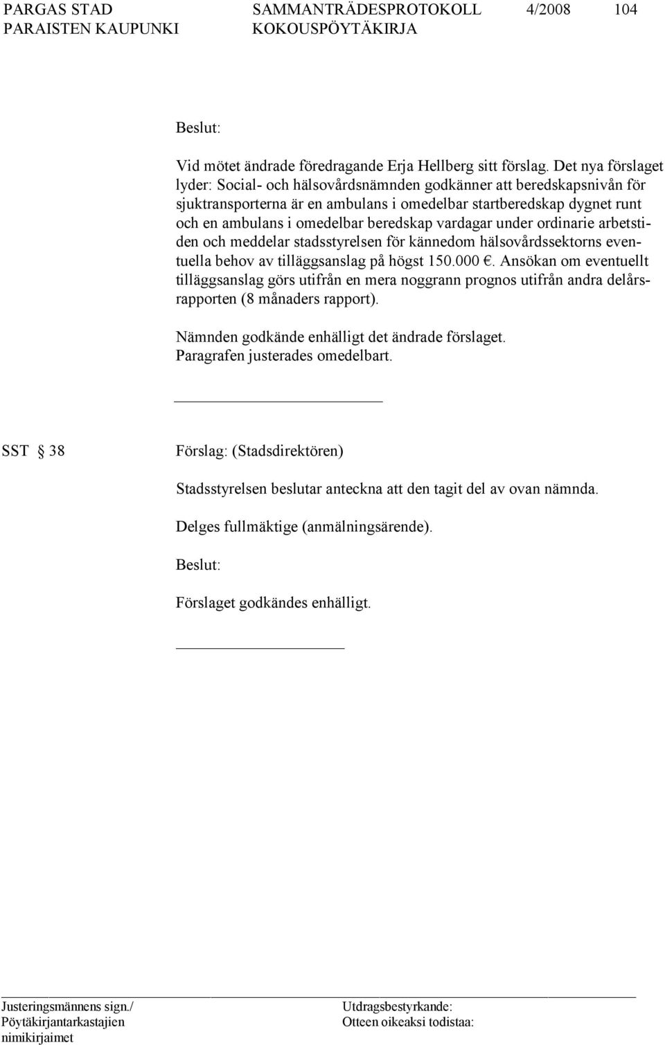 vardagar under ordinarie arbetstiden och med delar stadsstyrelsen för kännedom hälsovårdssektorns eventuella behov av tilläggsanslag på högst 150.000.