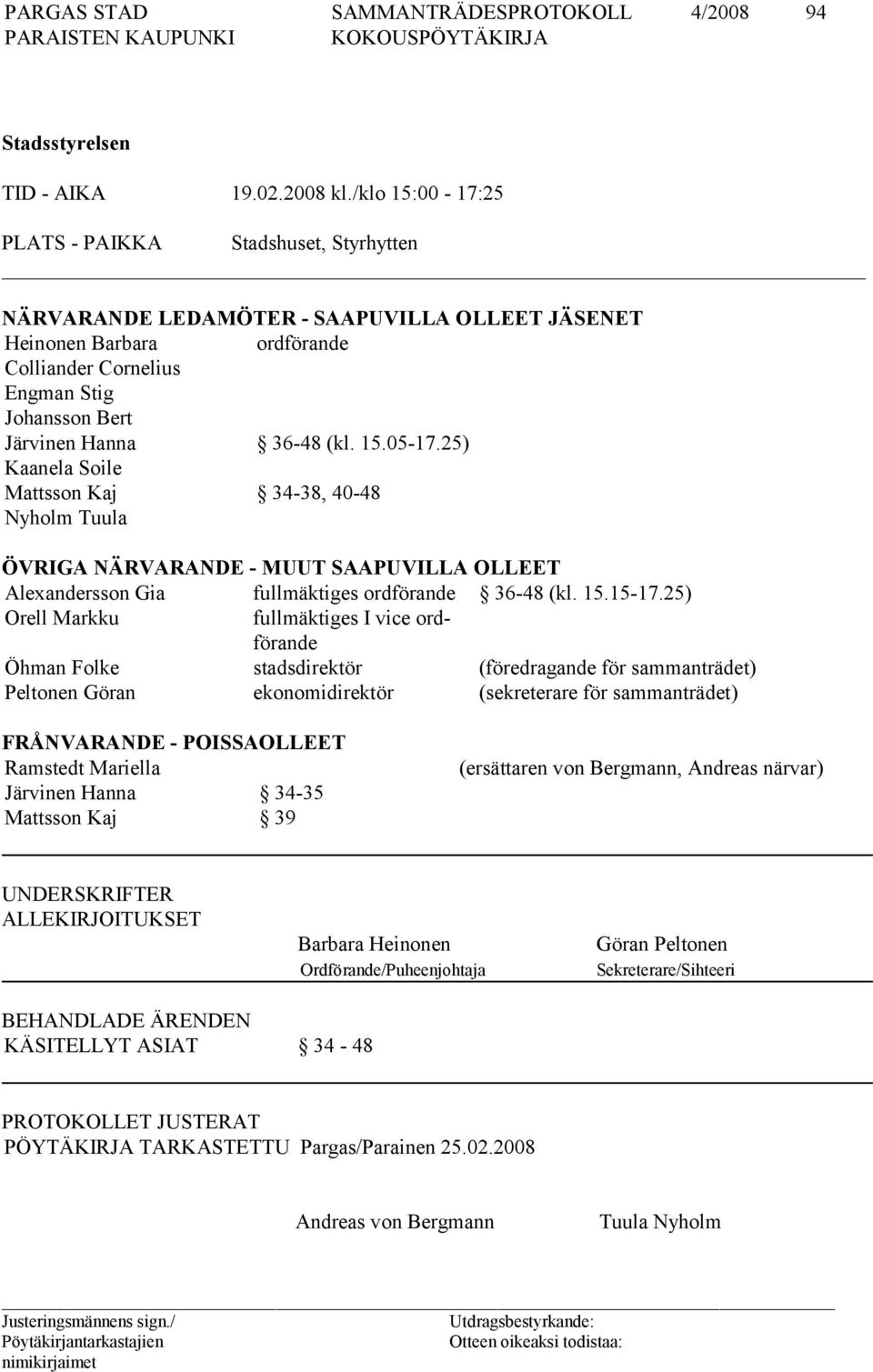 36-48 (kl. 15.05-17.25) Kaanela Soile Mattsson Kaj 34-38, 40-48 Nyholm Tuula ÖVRIGA NÄRVARANDE - MUUT SAAPUVILLA OLLEET Alexandersson Gia fullmäktiges ordföran de 36-48 (kl. 15.15-17.