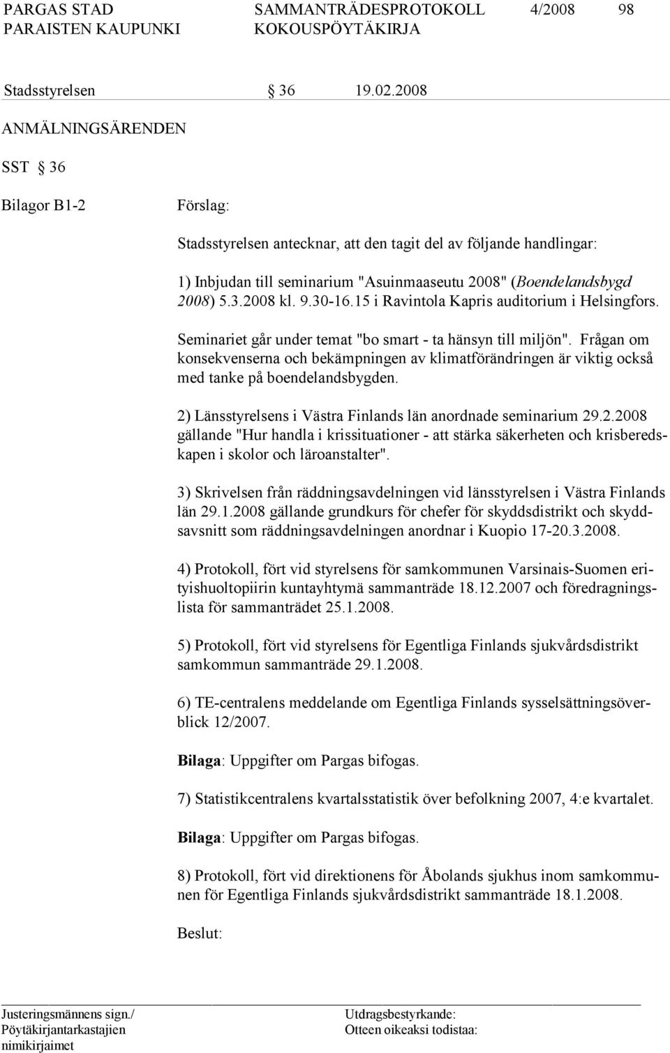 9.30-16.15 i Ravintola Kapris au ditorium i Helsingfors. Seminariet går under temat "bo smart - ta hänsyn till miljön".