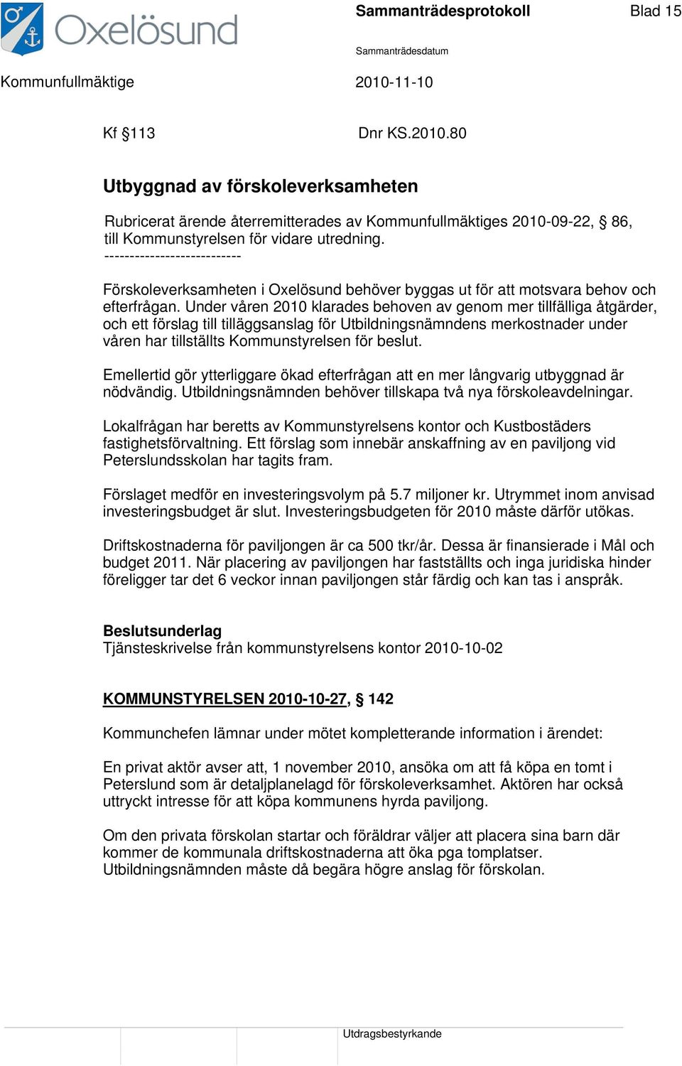 --------------------------- Förskoleverksamheten i Oxelösund behöver byggas ut för att motsvara behov och efterfrågan.