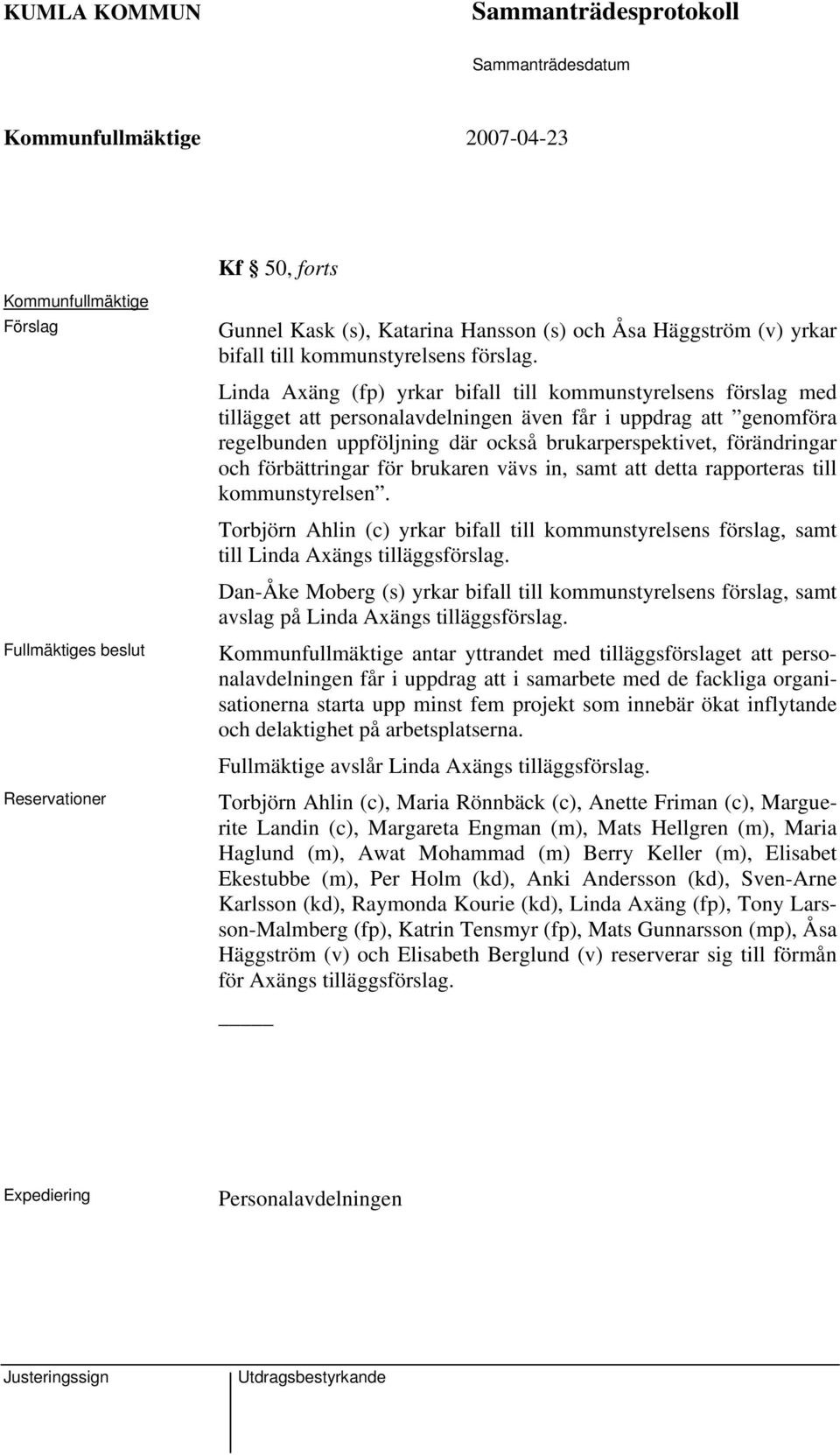 och förbättringar för brukaren vävs in, samt att detta rapporteras till kommunstyrelsen. Torbjörn Ahlin (c) yrkar bifall till kommunstyrelsens förslag, samt till Linda Axängs tilläggsförslag.