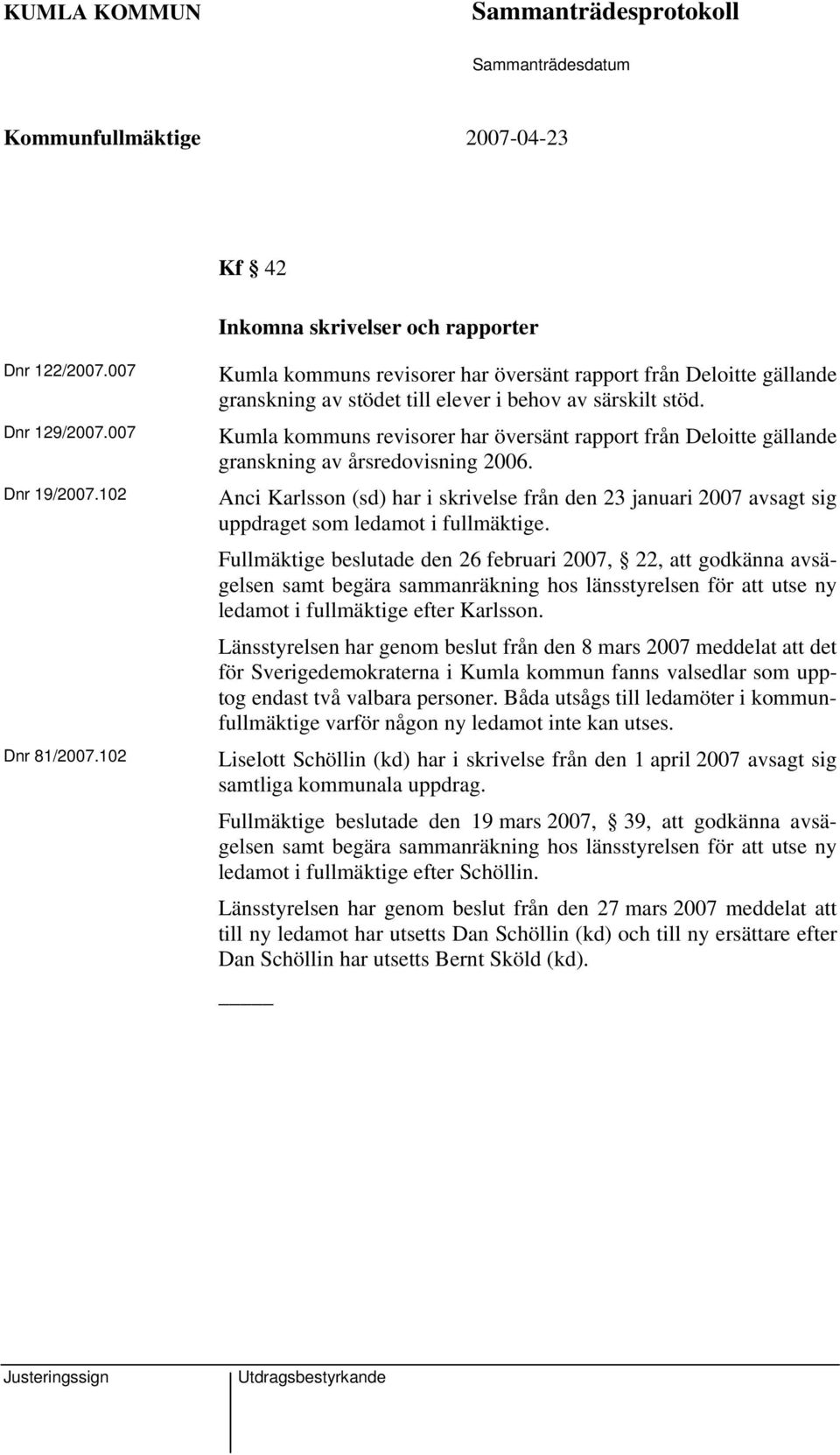 Kumla kommuns revisorer har översänt rapport från Deloitte gällande granskning av årsredovisning 2006.