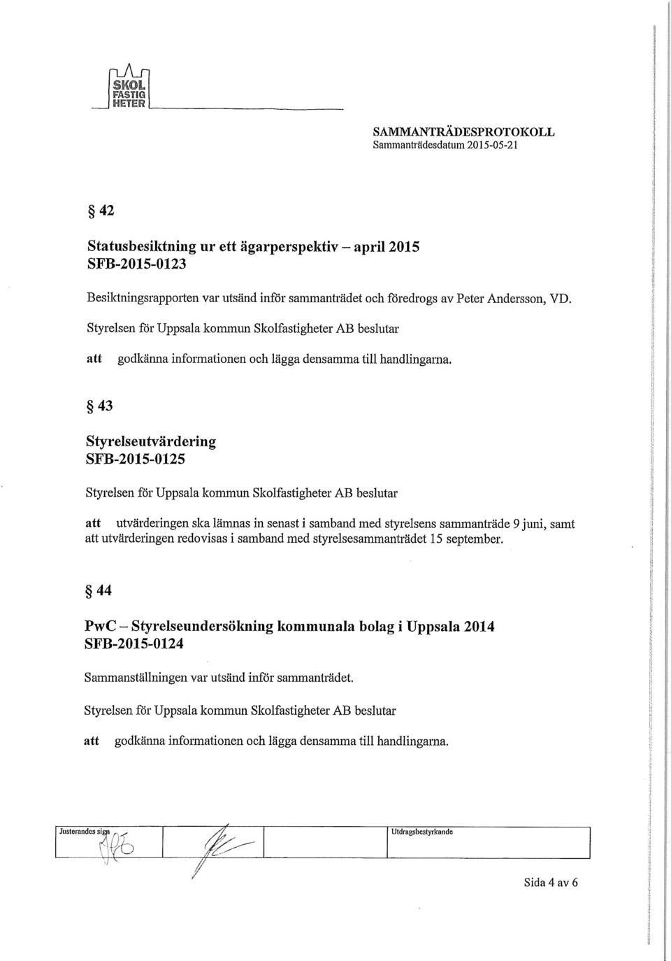 43 Styrelseutvärdering SFB-2015-0125 utvärderingen ska lämnas in senast i samband med styrelsens sammanträde 9 juni, samt utvärderingen redovisas i samband med