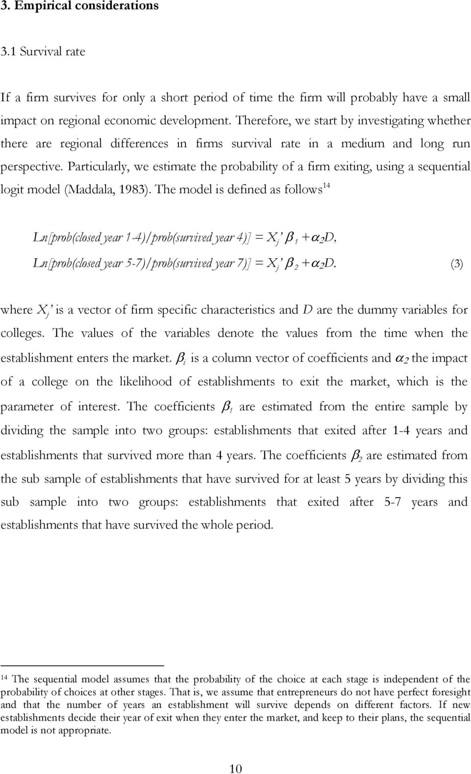 Particularly, we estimate the probability of a firm exiting, using a sequential logit model (Maddala, 1983).