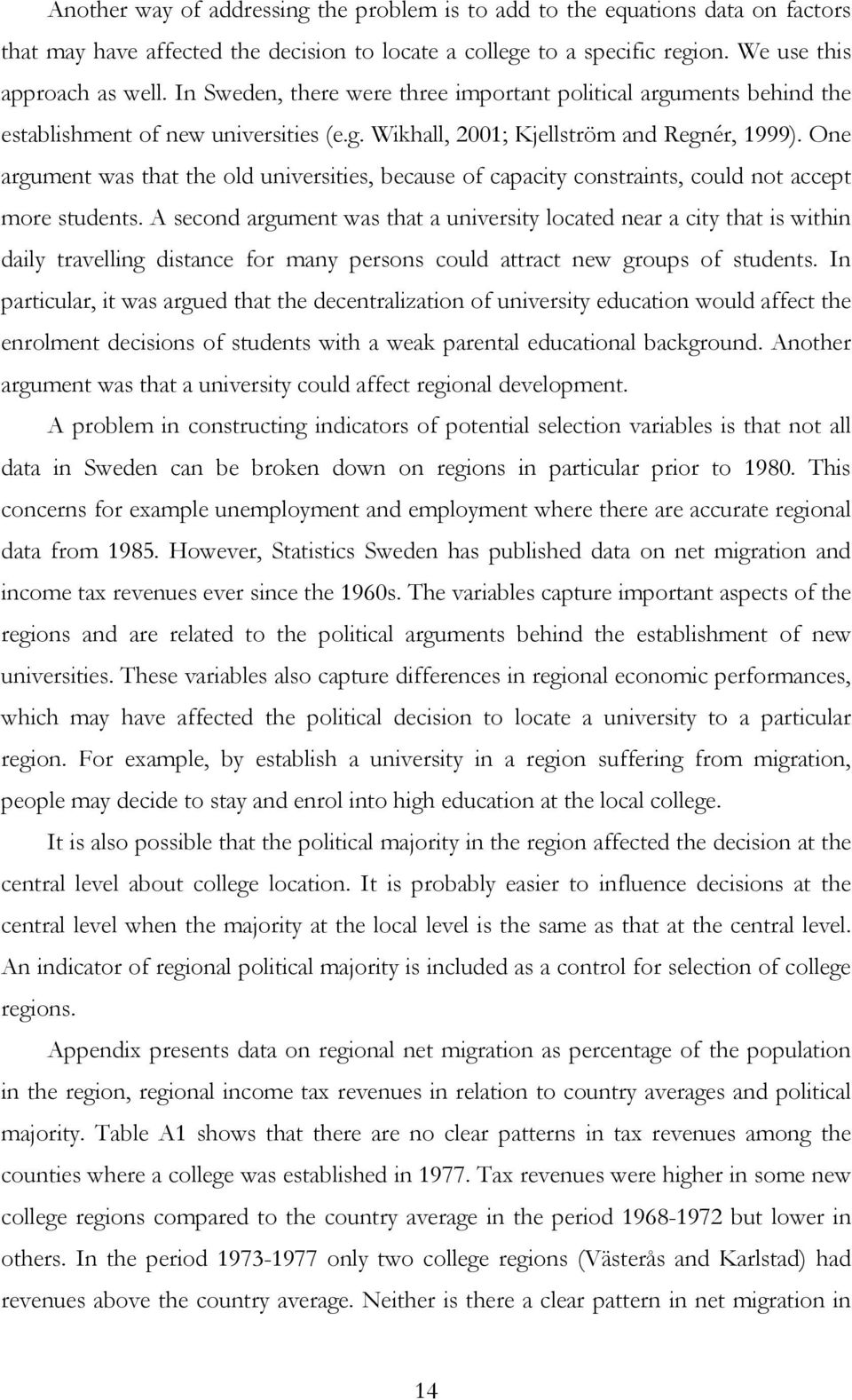 One argument was that the old universities, because of capacity constraints, could not accept more students.