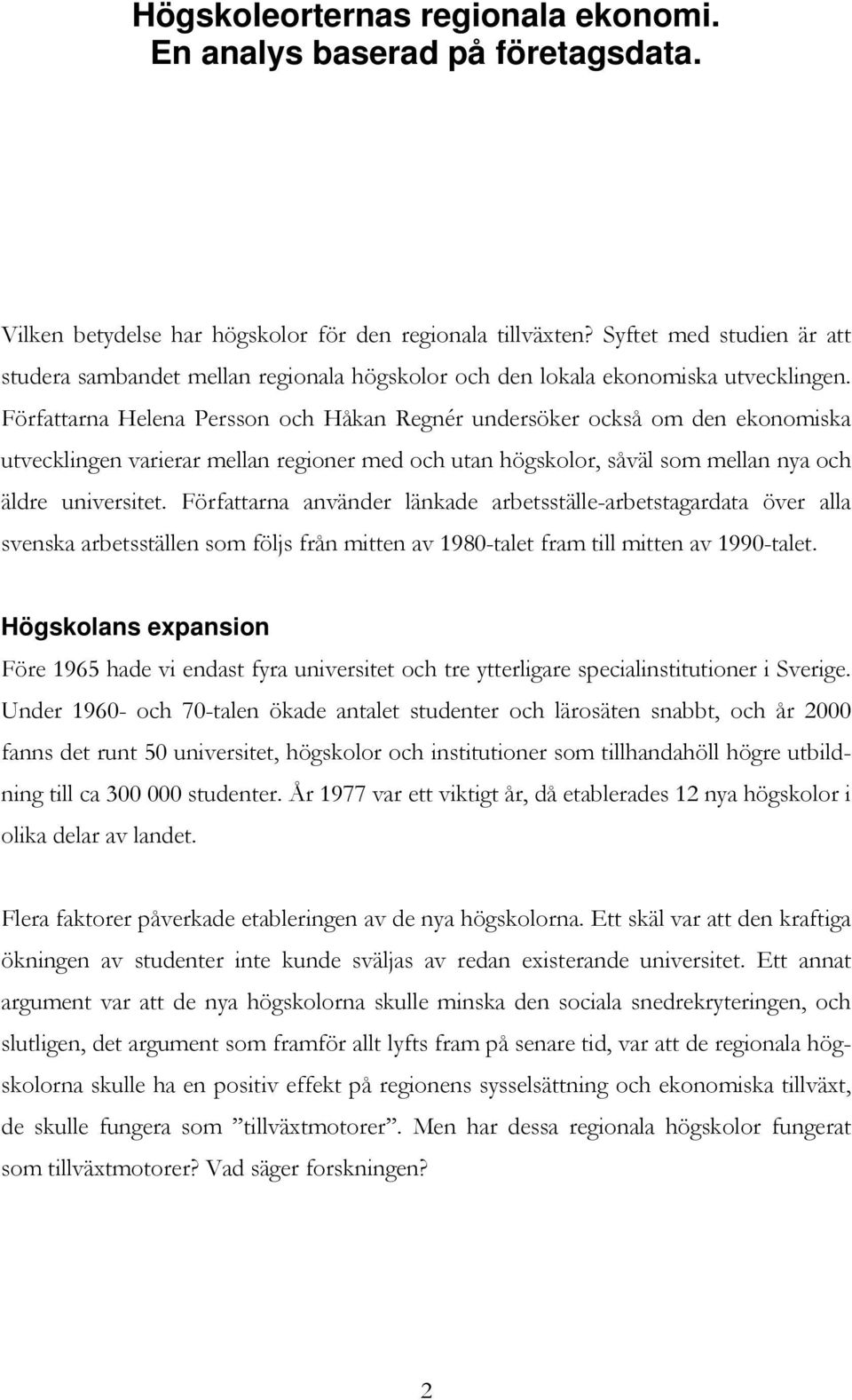 Författarna Helena Persson och Håkan Regnér undersöker också om den ekonomiska utvecklingen varierar mellan regioner med och utan högskolor, såväl som mellan nya och äldre universitet.