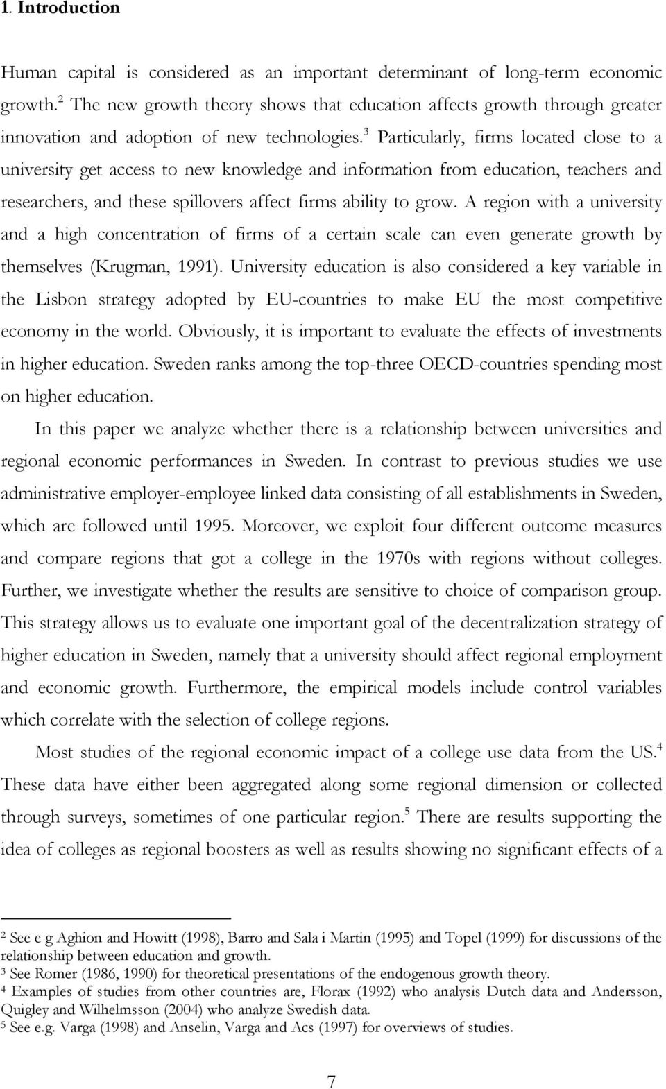 3 Particularly, firms located close to a university get access to new knowledge and information from education, teachers and researchers, and these spillovers affect firms ability to grow.