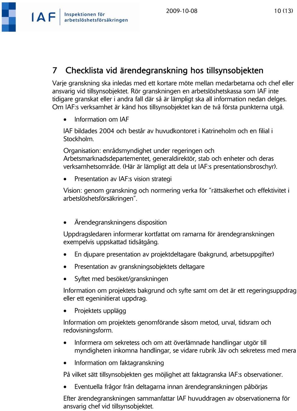 Om IAF:s verksamhet är känd hos tillsynsobjektet kan de två första punkterna utgå. Information om IAF IAF bildades 2004 och består av huvudkontoret i Katrineholm och en filial i Stockholm.