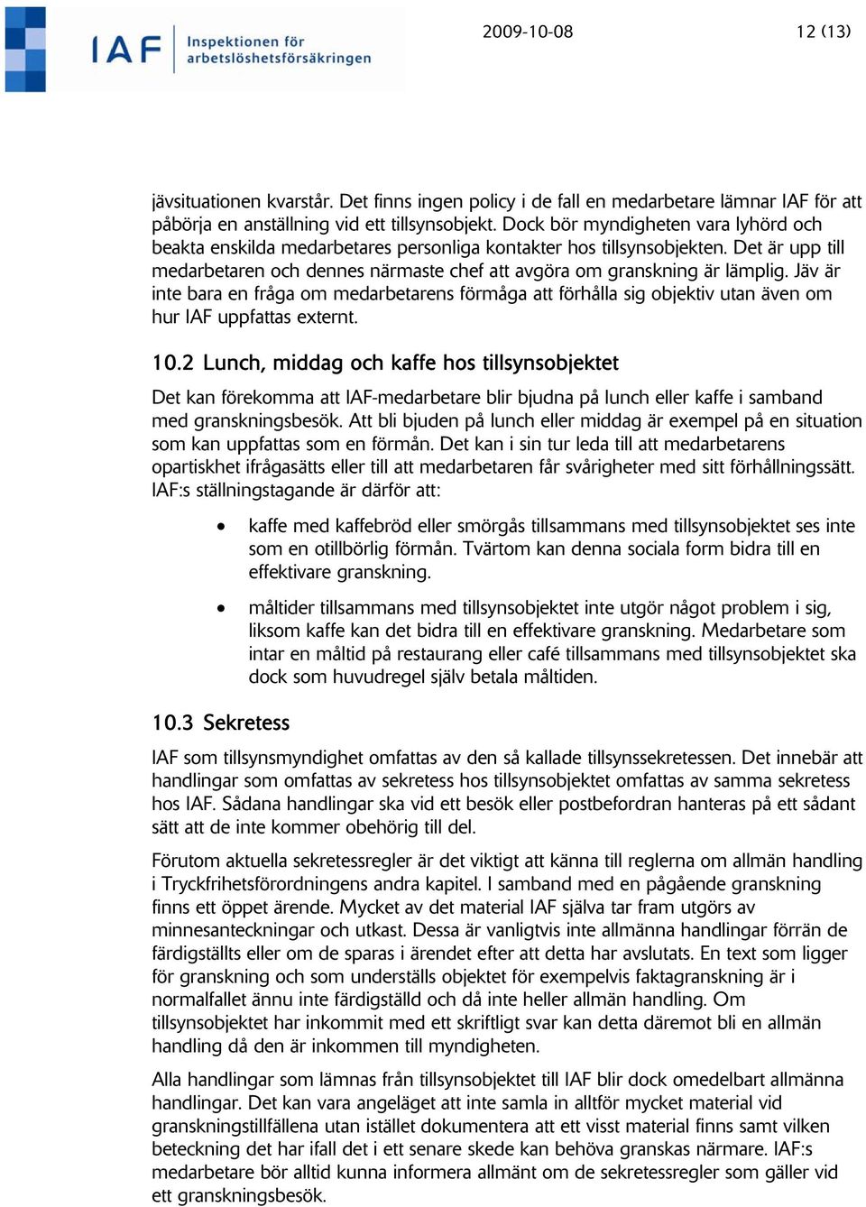 Jäv är inte bara en fråga om medarbetarens förmåga att förhålla sig objektiv utan även om hur IAF uppfattas externt. 10.