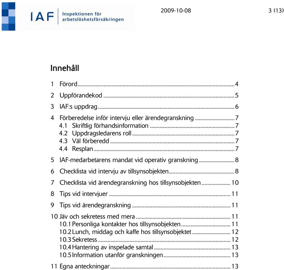 ..8 7 Checklista vid ärendegranskning hos tillsynsobjekten... 10 8 Tips vid intervjuer... 11 9 Tips vid ärendegranskning... 11 10 Jäv och sekretess med mera... 11 10.1 Personliga kontakter hos tillsynsobjekten.