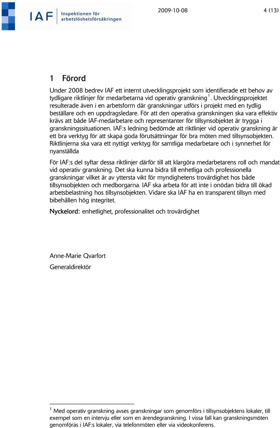 För att den operativa granskningen ska vara effektiv krävs att både IAF-medarbetare och representanter för tillsynsobjektet är trygga i granskningssituationen.