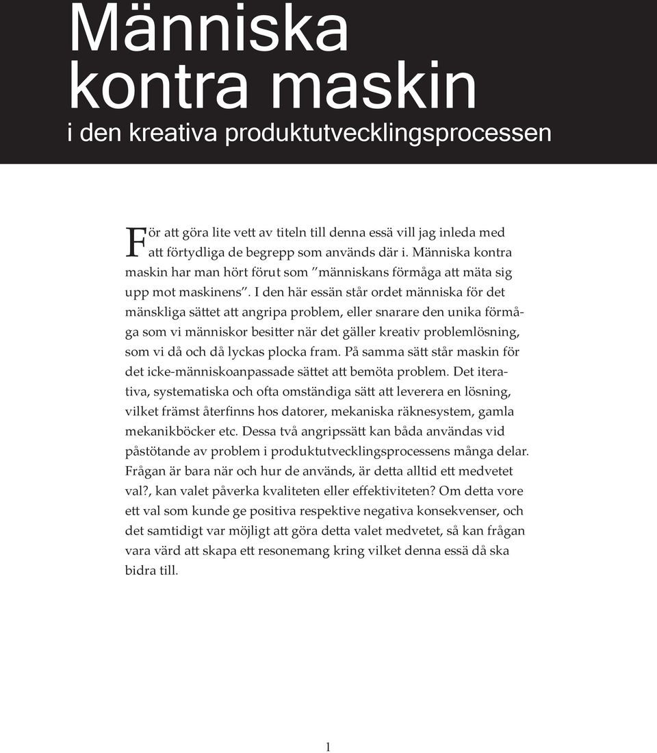 I den här essän står ordet människa för det mänskliga sättet att angripa problem, eller snarare den unika förmåga som vi människor besitter när det gäller kreativ problemlösning, som vi då och då