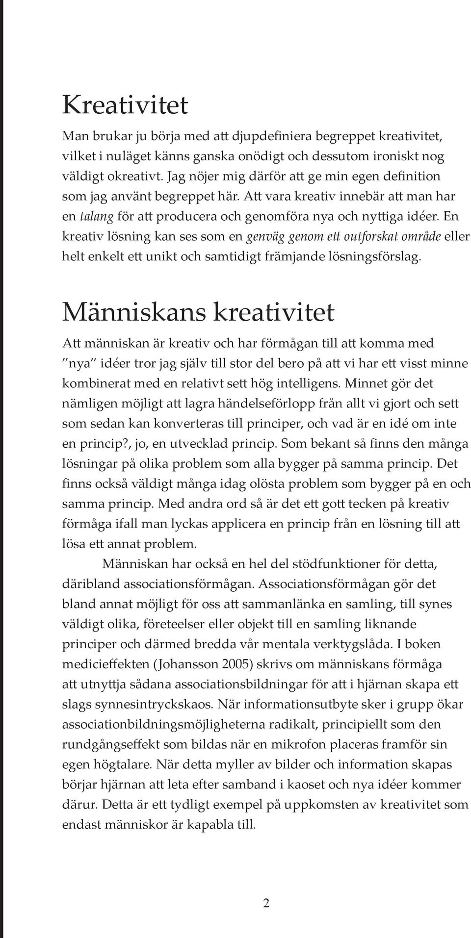 En kreativ lösning kan ses som en genväg genom ett outforskat område eller helt enkelt ett unikt och samtidigt främjande lösningsförslag.