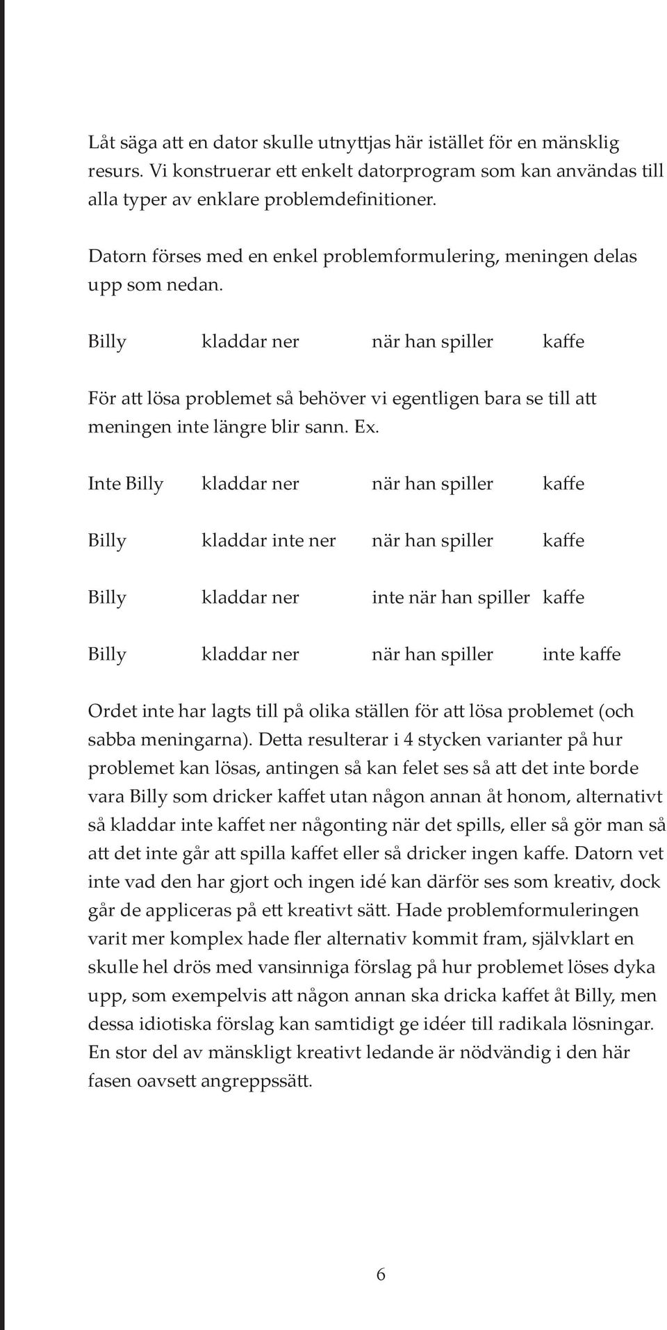 Billy kladdar ner när han spiller kaffe För att lösa problemet så behöver vi egentligen bara se till att meningen inte längre blir sann. Ex.