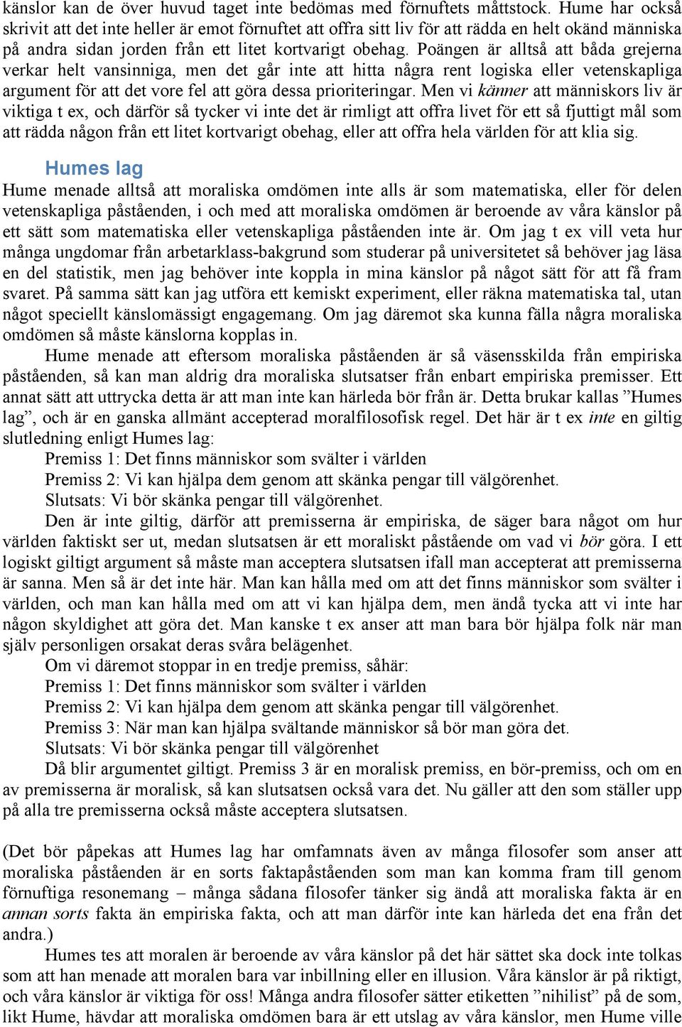 Poängen är alltså att båda grejerna verkar helt vansinniga, men det går inte att hitta några rent logiska eller vetenskapliga argument för att det vore fel att göra dessa prioriteringar.