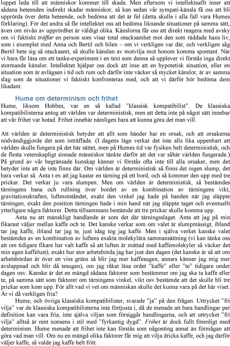 skulle i alla fall vara Humes förklaring). För det andra så får intellektet oss att bedöma liknande situationer på samma sätt, även om nivån av upprördhet är väldigt olika.