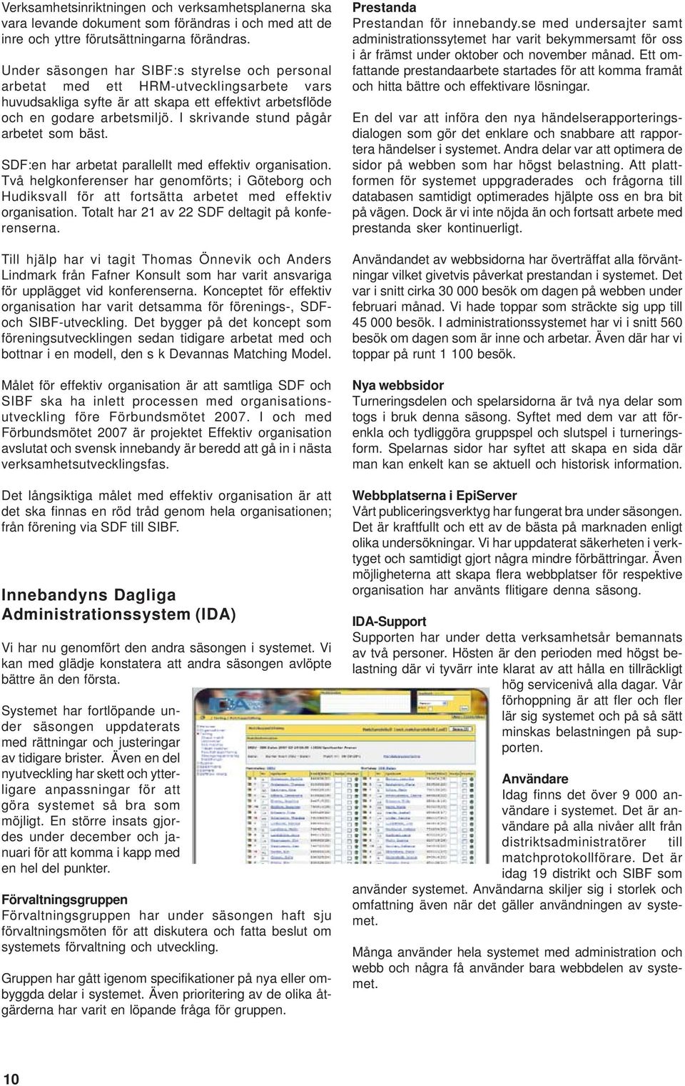 I skrivande stund pågår arbetet som bäst. SDF:en har arbetat parallellt med effektiv organisation.