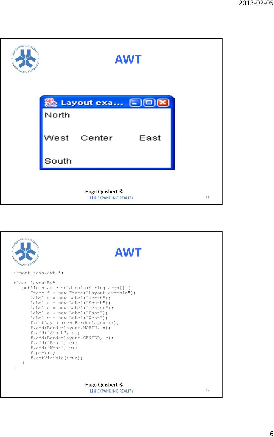 Label("North"); Label s = new Label("South"); Label c = new Label("Center"); Label e = new Label("East"); Label