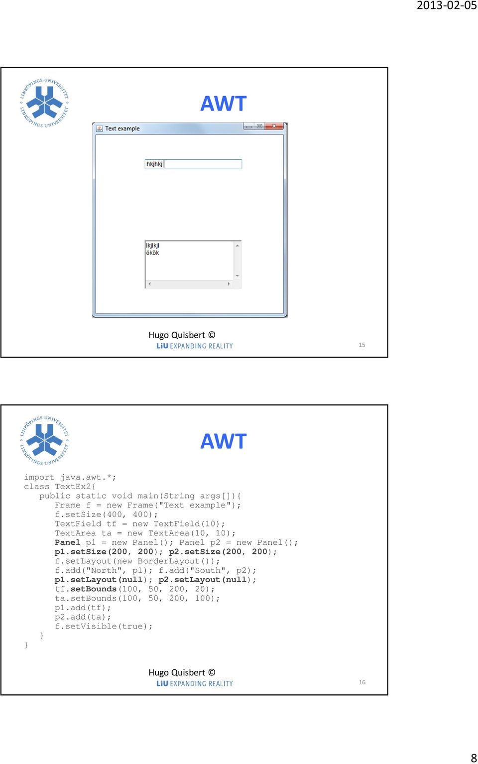 Panel(); p1.setsize(200, 200); p2.setsize(200, 200); f.setlayout(new BorderLayout()); f.add("north", p1); f.add("south", p2); p1.