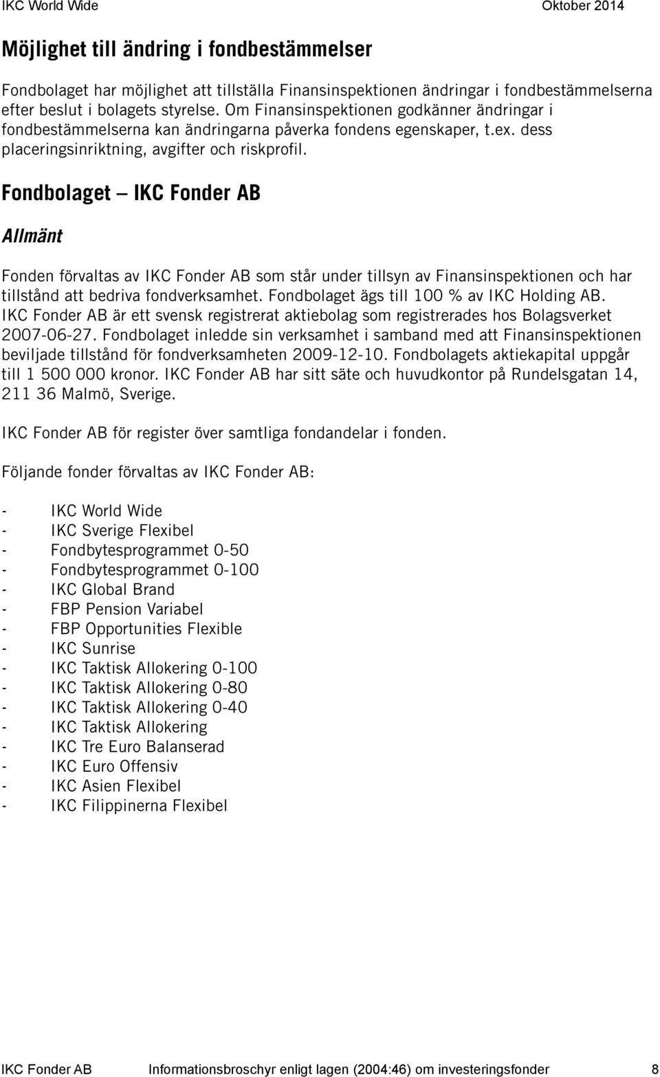 Fondbolaget IKC Fonder AB Allmänt Fonden förvaltas av IKC Fonder AB som står under tillsyn av Finansinspektionen och har tillstånd att bedriva fondverksamhet.