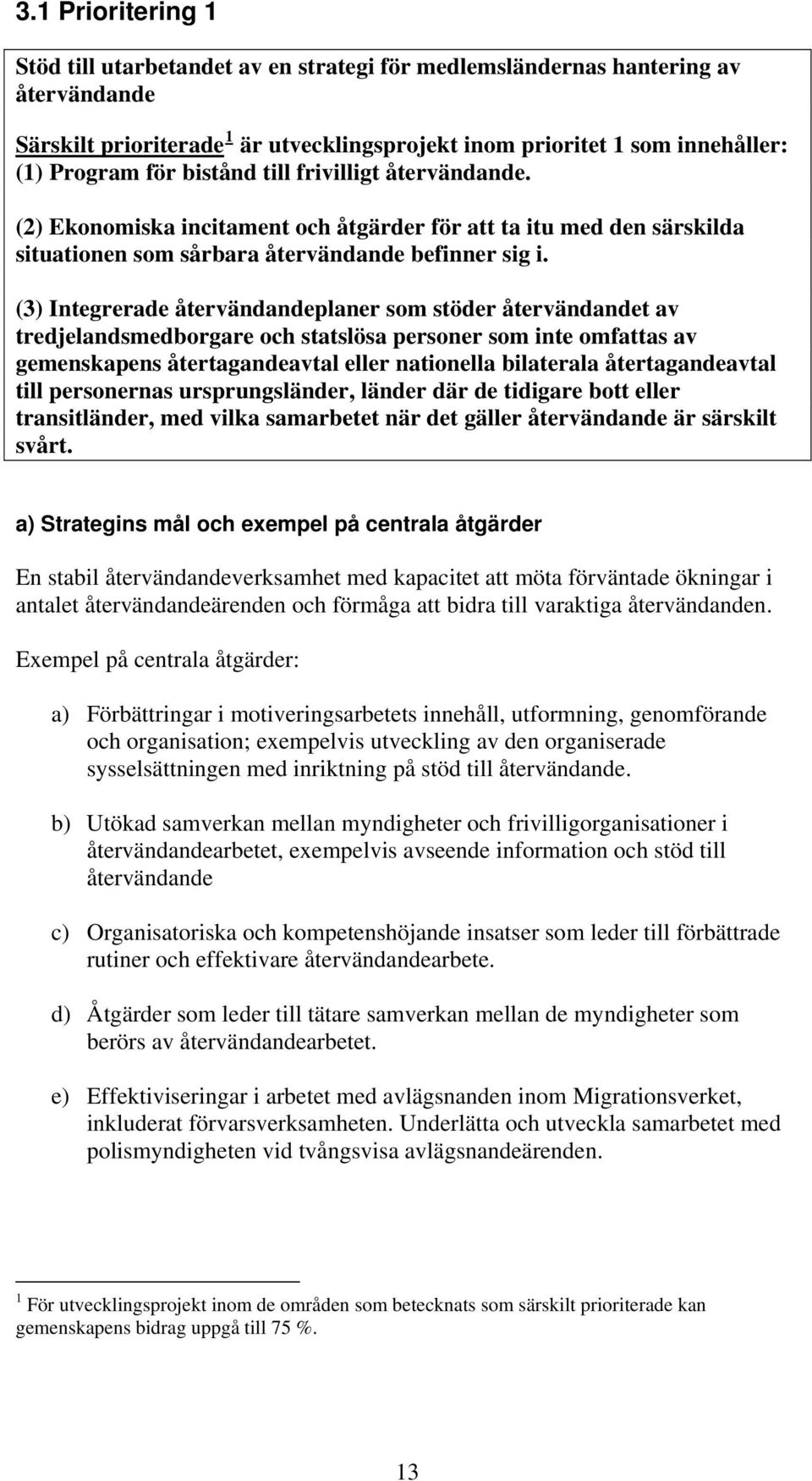 (3) Integrerade återvändandeplaner som stöder återvändandet av tredjelandsmedborgare och statslösa personer som inte omfattas av gemenskapens återtagandeavtal eller nationella bilaterala