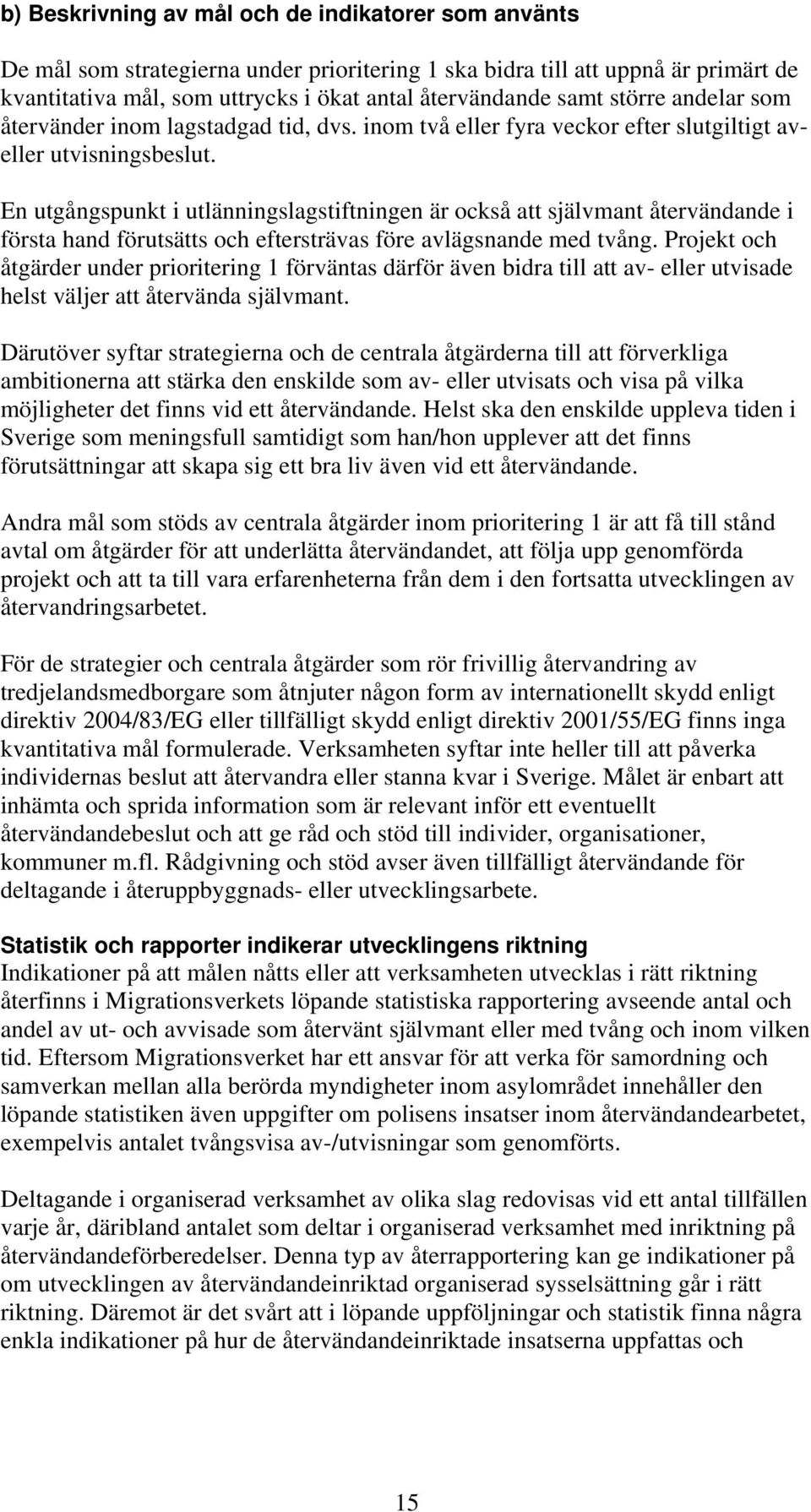 En utgångspunkt i utlänningslagstiftningen är också att självmant återvändande i första hand förutsätts och eftersträvas före avlägsnande med tvång.