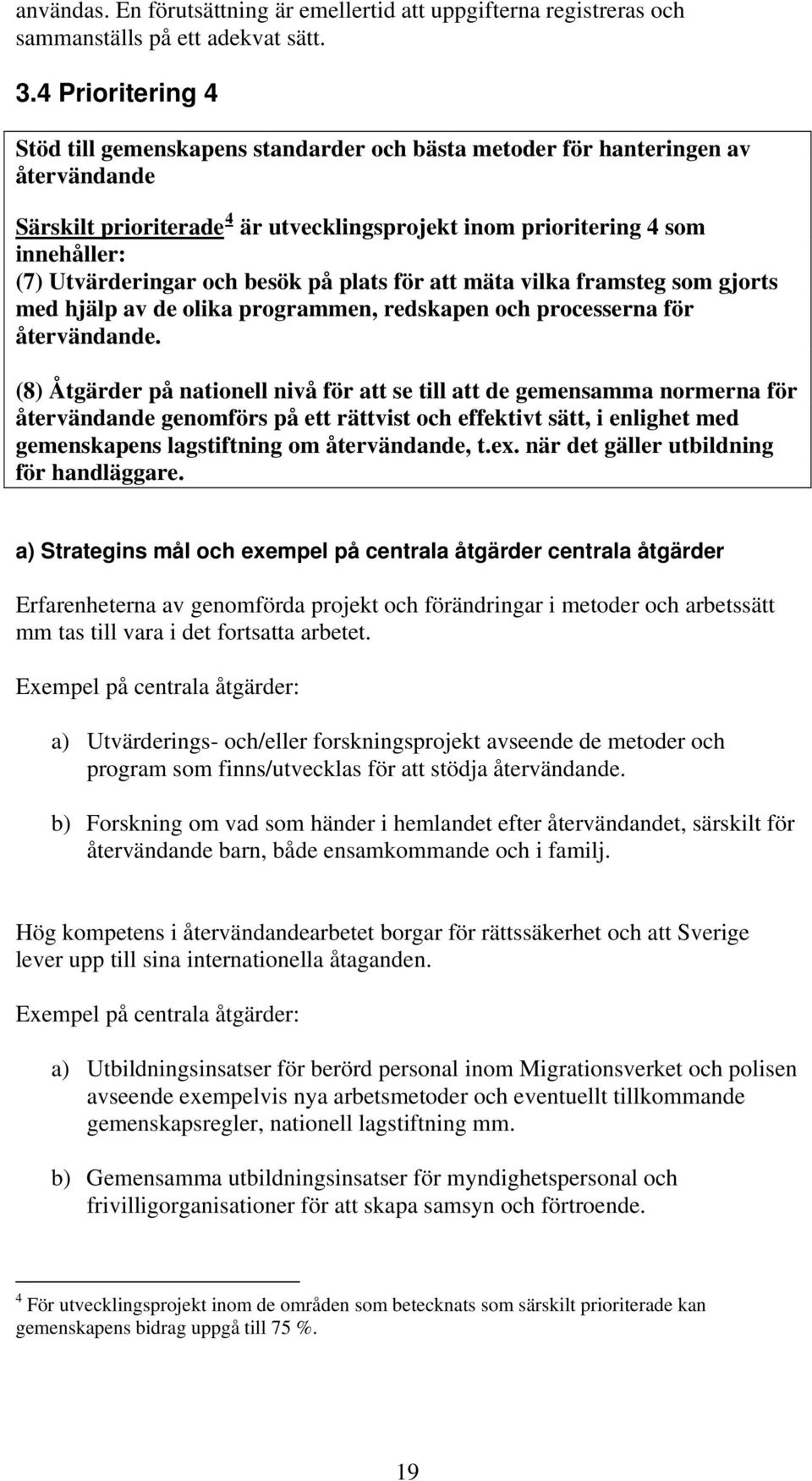 Utvärderingar och besök på plats för att mäta vilka framsteg som gjorts med hjälp av de olika programmen, redskapen och processerna för återvändande.