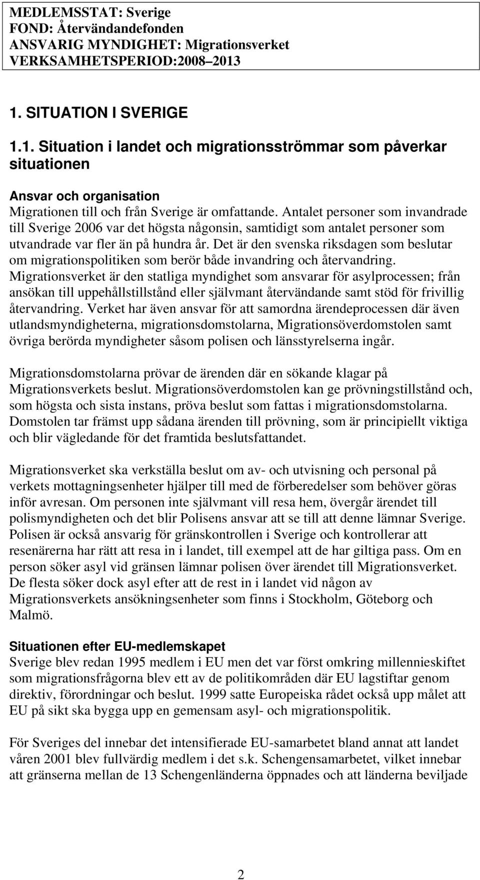 Antalet personer som invandrade till Sverige 2006 var det högsta någonsin, samtidigt som antalet personer som utvandrade var fler än på hundra år.