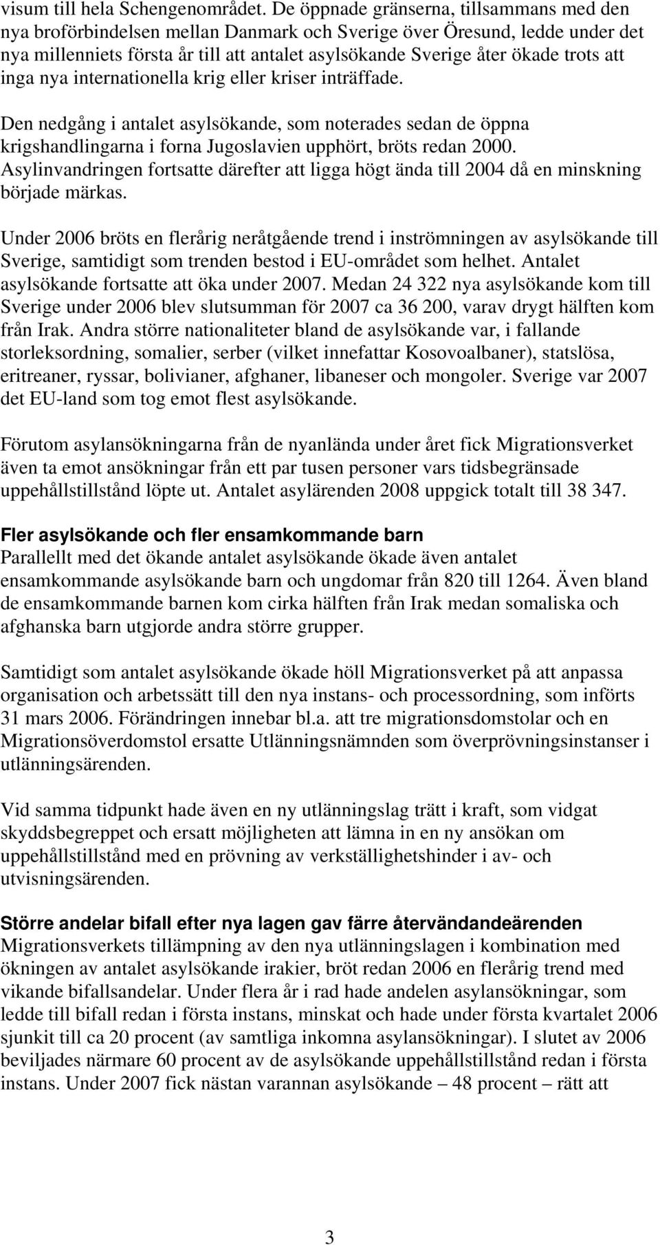 att inga nya internationella krig eller kriser inträffade. Den nedgång i antalet asylsökande, som noterades sedan de öppna krigshandlingarna i forna Jugoslavien upphört, bröts redan 2000.