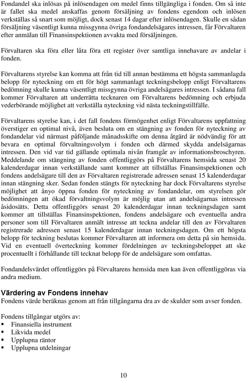 Skulle en sådan försäljning väsentligt kunna missgynna övriga fondandelsägares intressen, får Förvaltaren efter anmälan till Finansinspektionen avvakta med försäljningen.