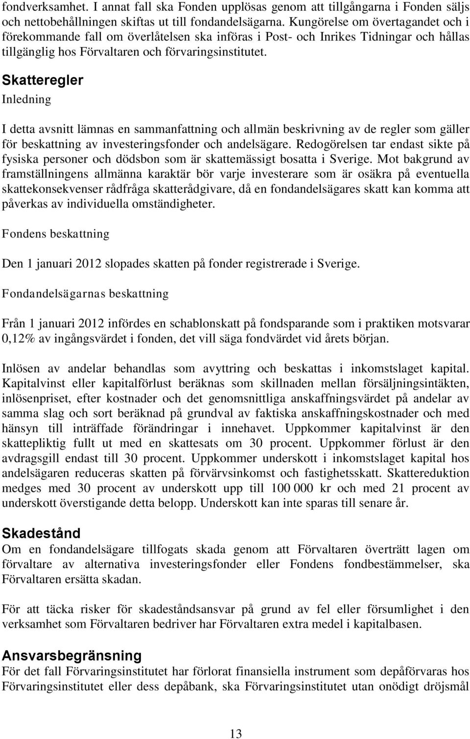 Skatteregler Inledning I detta avsnitt lämnas en sammanfattning och allmän beskrivning av de regler som gäller för beskattning av investeringsfonder och andelsägare.