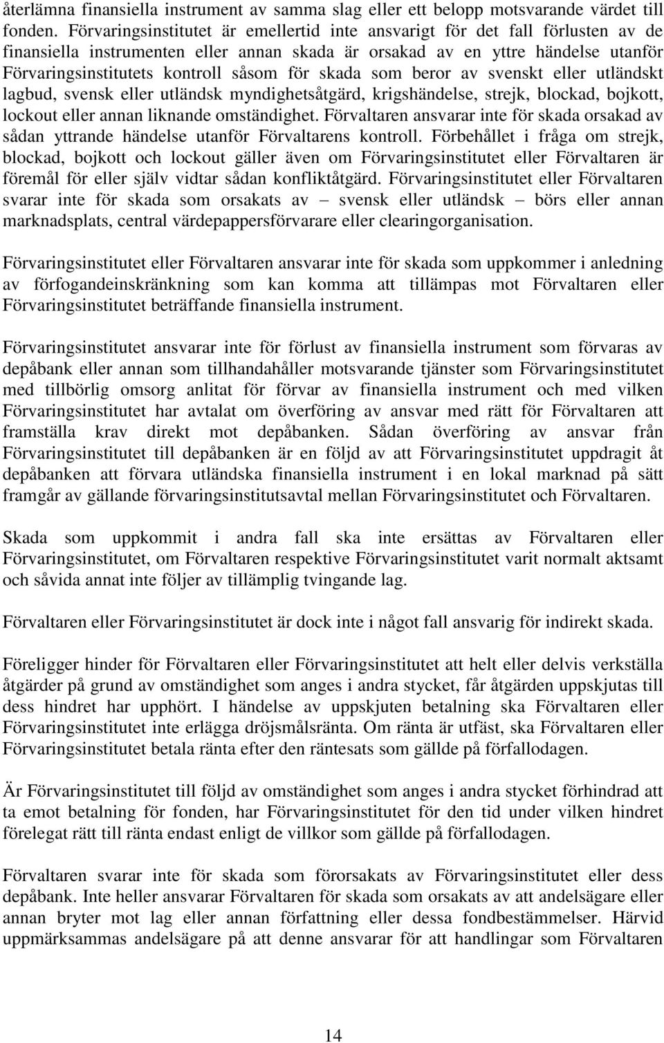 för skada som beror av svenskt eller utländskt lagbud, svensk eller utländsk myndighetsåtgärd, krigshändelse, strejk, blockad, bojkott, lockout eller annan liknande omständighet.