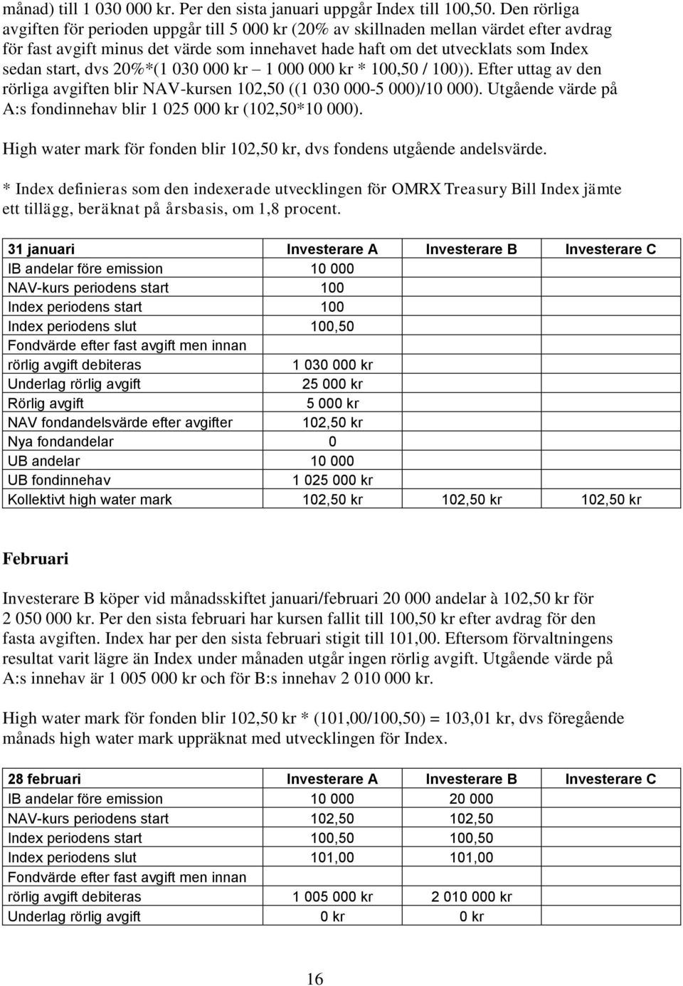 dvs 20%*(1 030 000 kr 1 000 000 kr * 100,50 / 100)). Efter uttag av den rörliga avgiften blir NAV-kursen 102,50 ((1 030 000-5 000)/10 000).