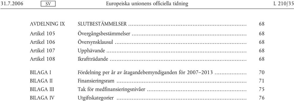 .. 68 BILAGA I Fördelning per år av åtagandebemyndiganden för 2007 2013.