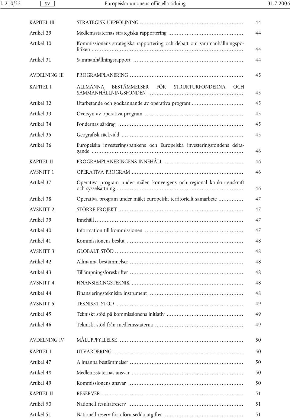 .. 45 KAPITEL I ALLMÄNNA BESTÄMMELSER FÖR STRUKTURFONDERNA OCH SAMMANHÅLLNINGSFONDEN... 45 Artikel 32 Utarbetande och godkännande av operativa program... 45 Artikel 33 Översyn av operativa program.